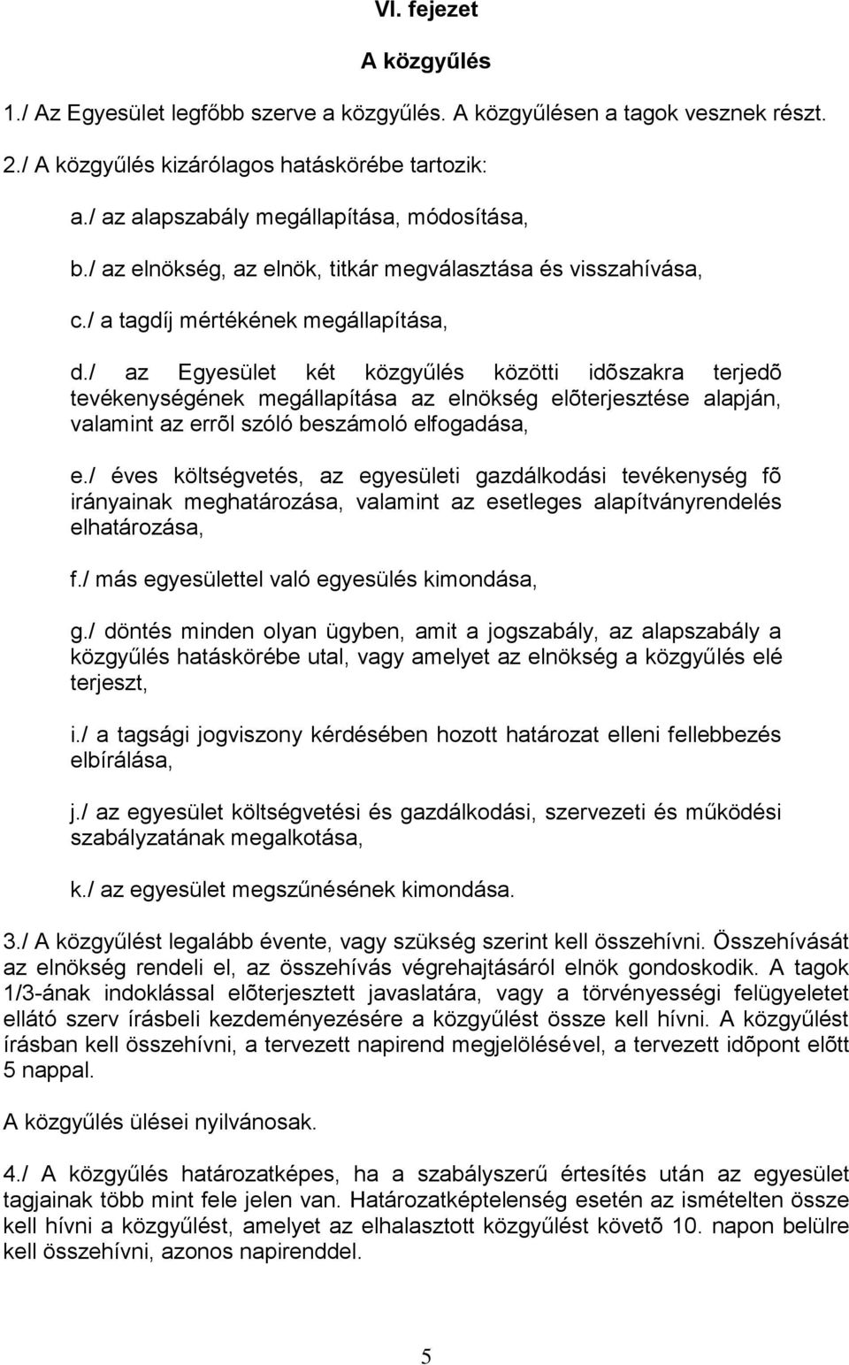 / az Egyesület két közgyűlés közötti idõszakra terjedõ tevékenységének megállapítása az elnökség elõterjesztése alapján, valamint az errõl szóló beszámoló elfogadása, e.