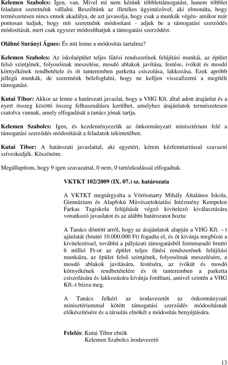 adjuk be a támogatási szerződés módosítását, mert csak egyszer módosíthatjuk a támogatási szerződést. Oláhné Surányi Ágnes: És mit lenne a módosítás tartalma?