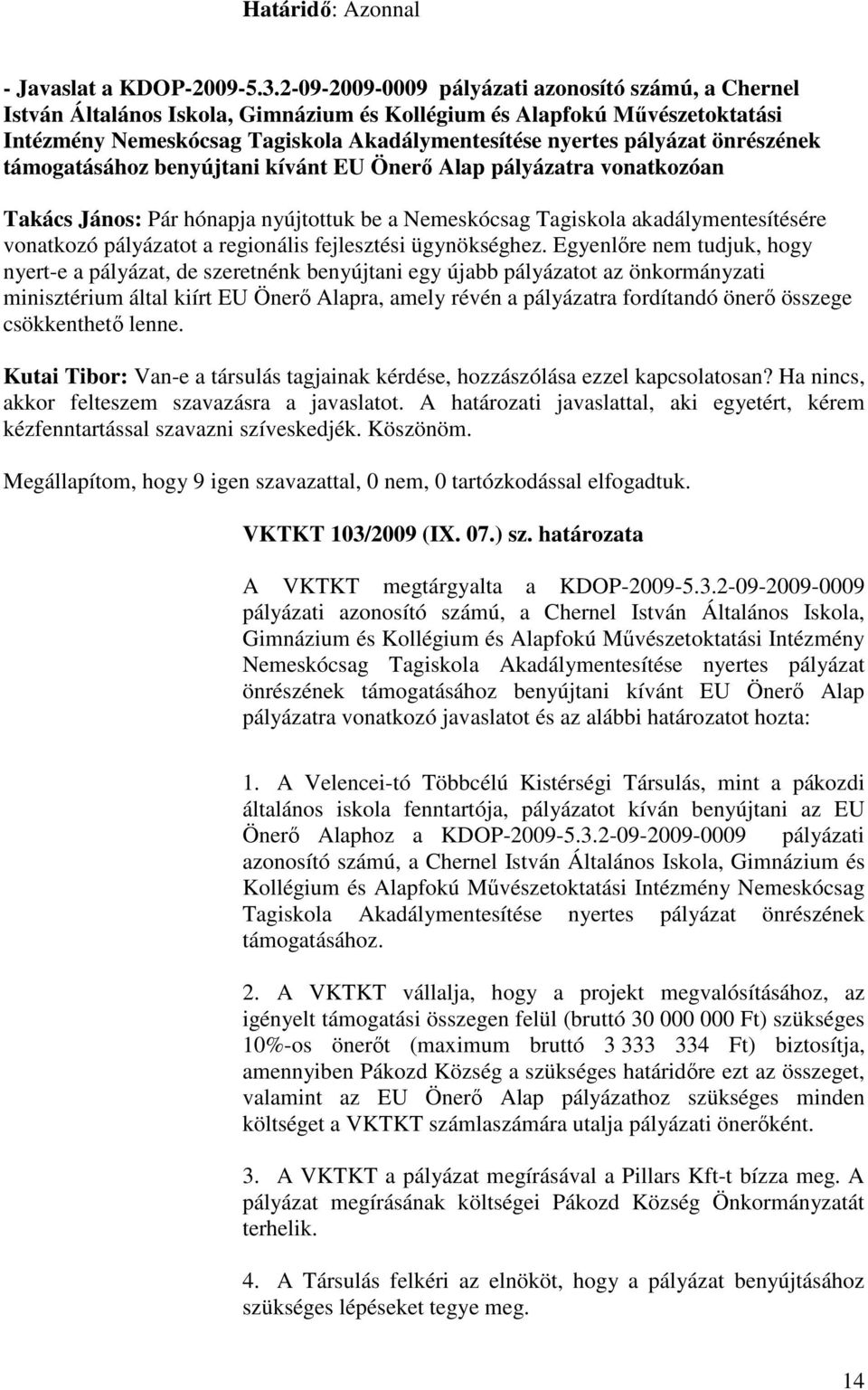 önrészének támogatásához benyújtani kívánt EU Önerő Alap pályázatra vonatkozóan Takács János: Pár hónapja nyújtottuk be a Nemeskócsag Tagiskola akadálymentesítésére vonatkozó pályázatot a regionális