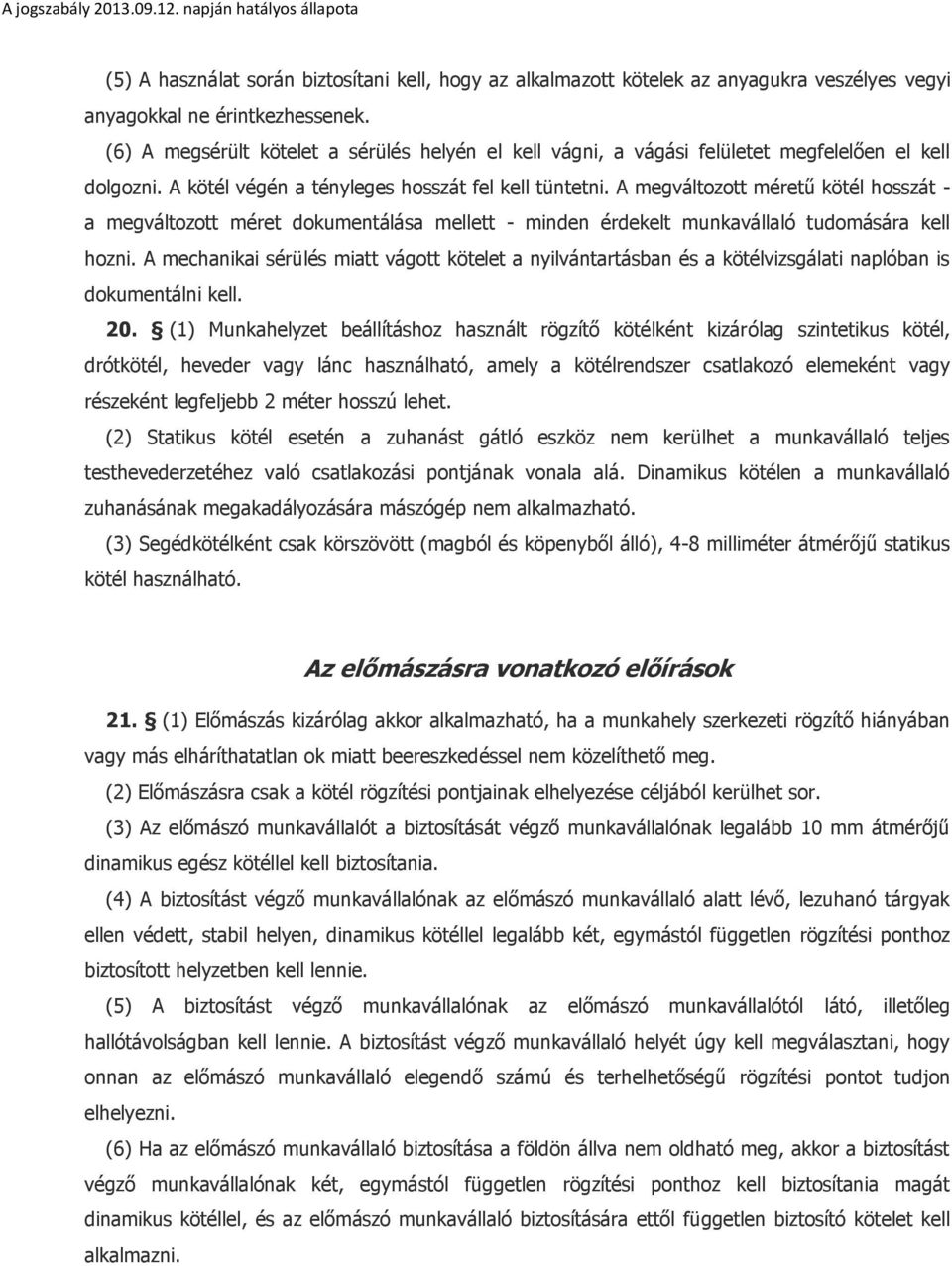 A megváltozott méretű kötél hosszát - a megváltozott méret dokumentálása mellett - minden érdekelt munkavállaló tudomására kell hozni.