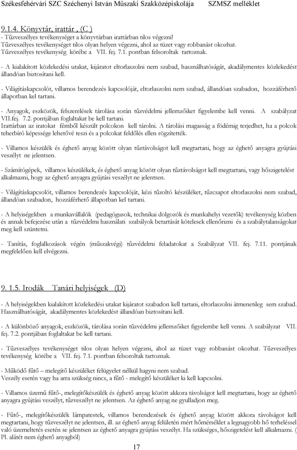 - A kialakított közlekedési utakat, kijáratot eltorlaszolni nem szabad, használhatóságát, akadálymentes közlekedést állandóan biztosítani kell.