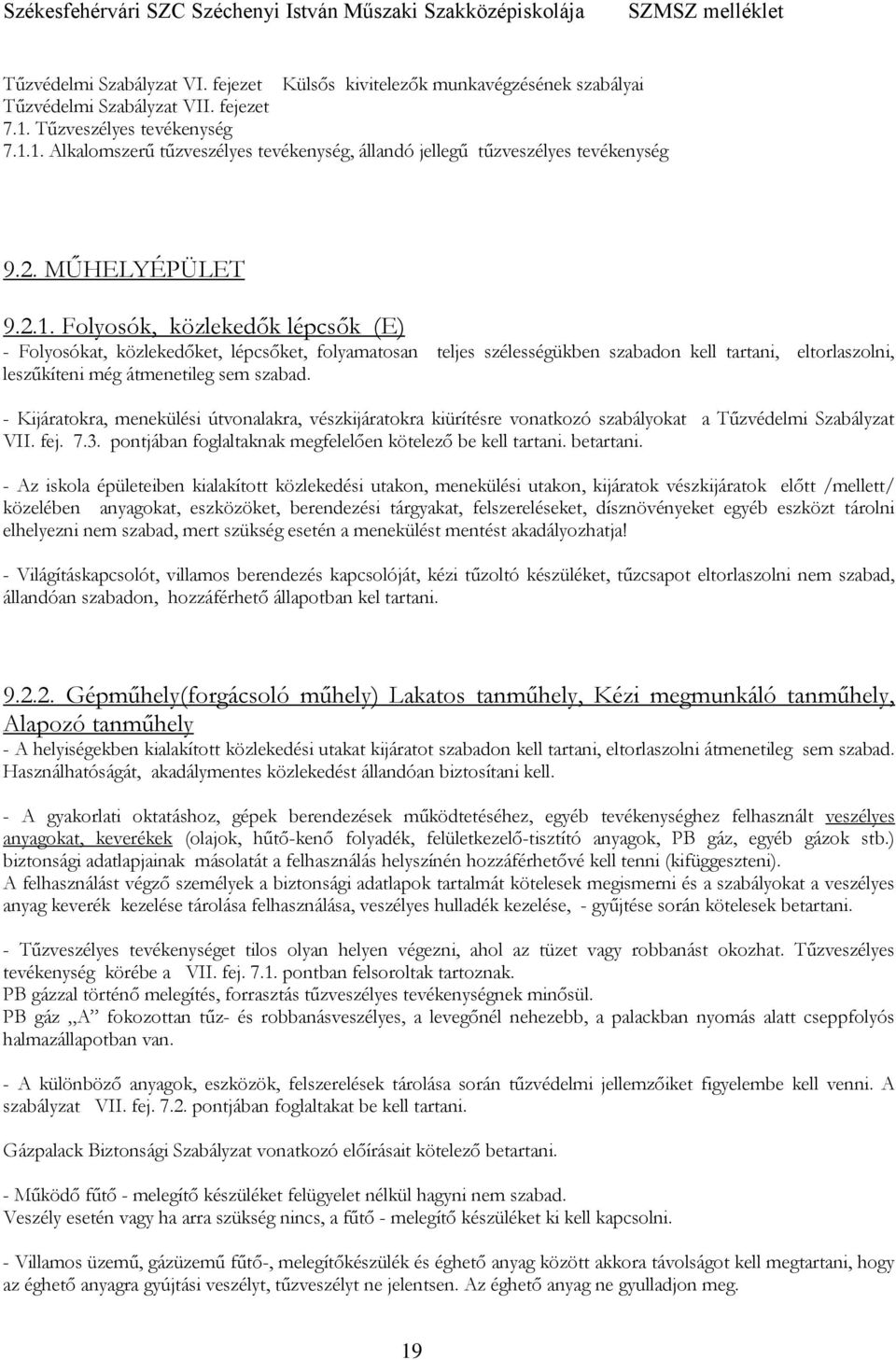 1. Alkalomszerű tűzveszélyes tevékenység, állandó jellegű tűzveszélyes tevékenység 9.2. MŰHELYÉPÜLET 9.2.1. Folyosók, közlekedők lépcsők (E) - Folyosókat, közlekedőket, lépcsőket, folyamatosan teljes szélességükben szabadon kell tartani, eltorlaszolni, leszűkíteni még átmenetileg sem szabad.