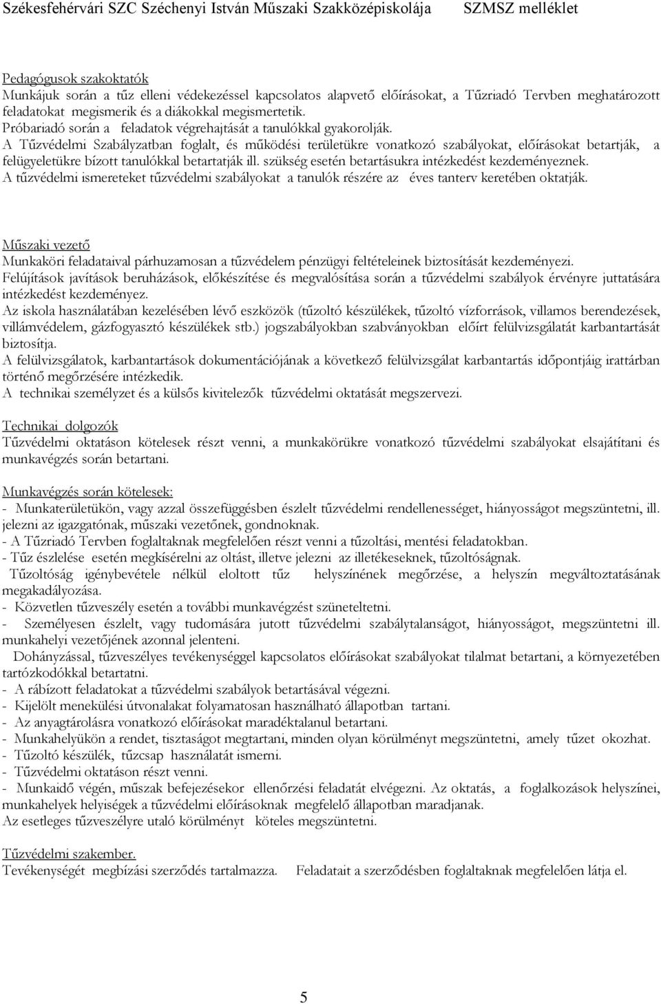 A Tűzvédelmi Szabályzatban foglalt, és működési területükre vonatkozó szabályokat, előírásokat betartják, a felügyeletükre bízott tanulókkal betartatják ill.