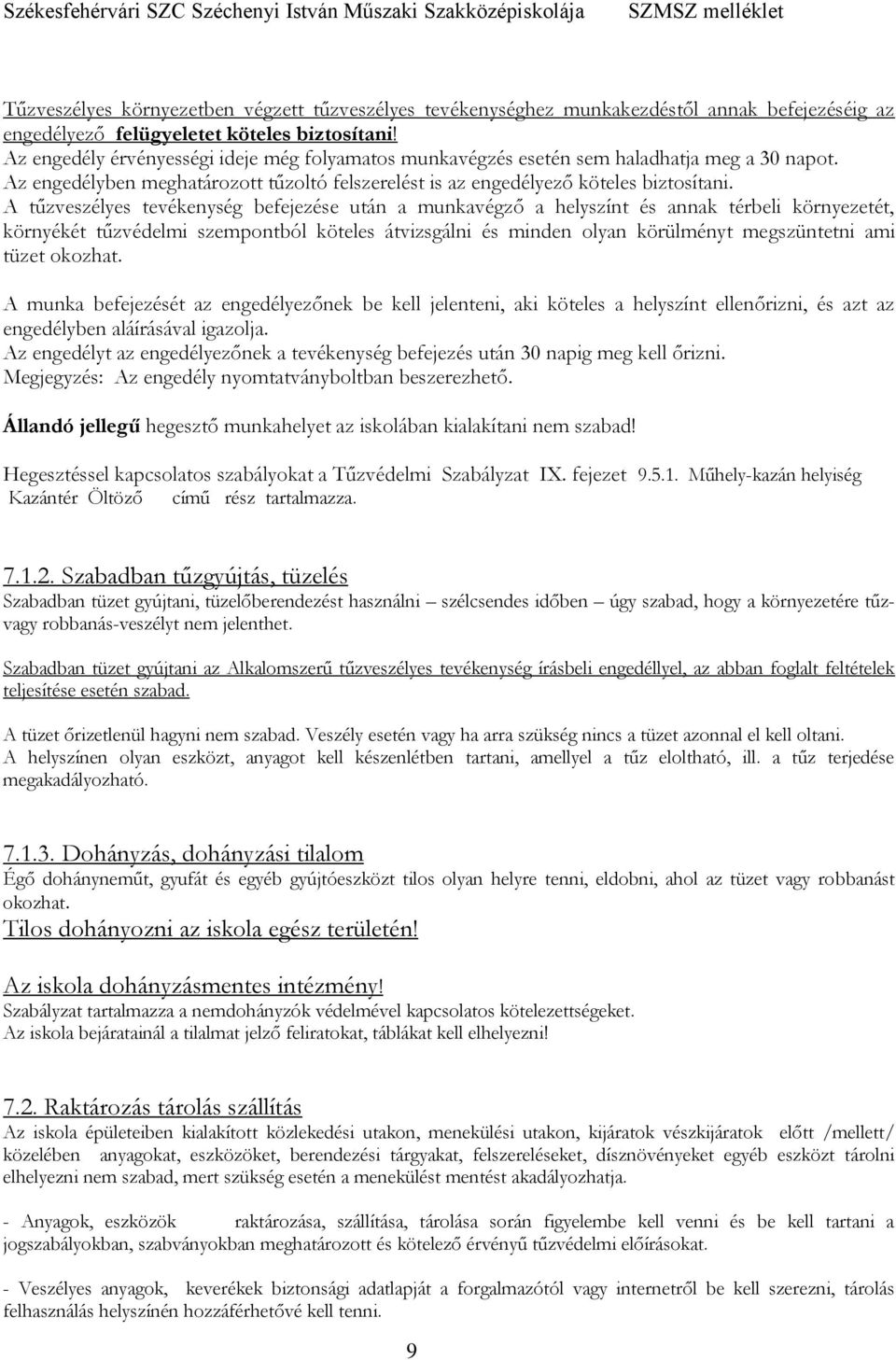 A tűzveszélyes tevékenység befejezése után a munkavégző a helyszínt és annak térbeli környezetét, környékét tűzvédelmi szempontból köteles átvizsgálni és minden olyan körülményt megszüntetni ami