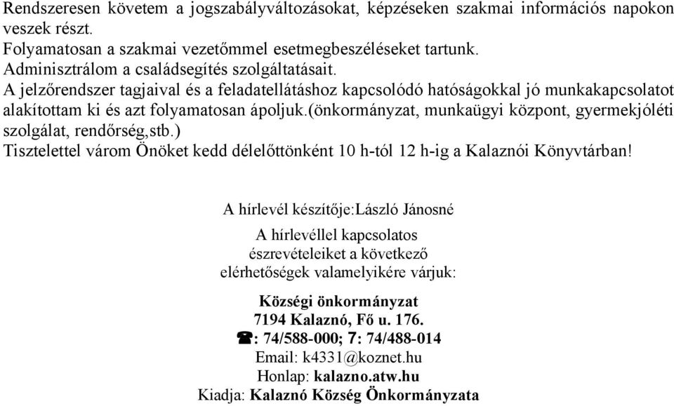 (önkormányzat, munkaügyi központ, gyermekjóléti szolgálat, rendőrség,stb.) Tisztelettel várom Önöket kedd délelőttönként 10 h-tól 12 h-ig a Kalaznói Könyvtárban!