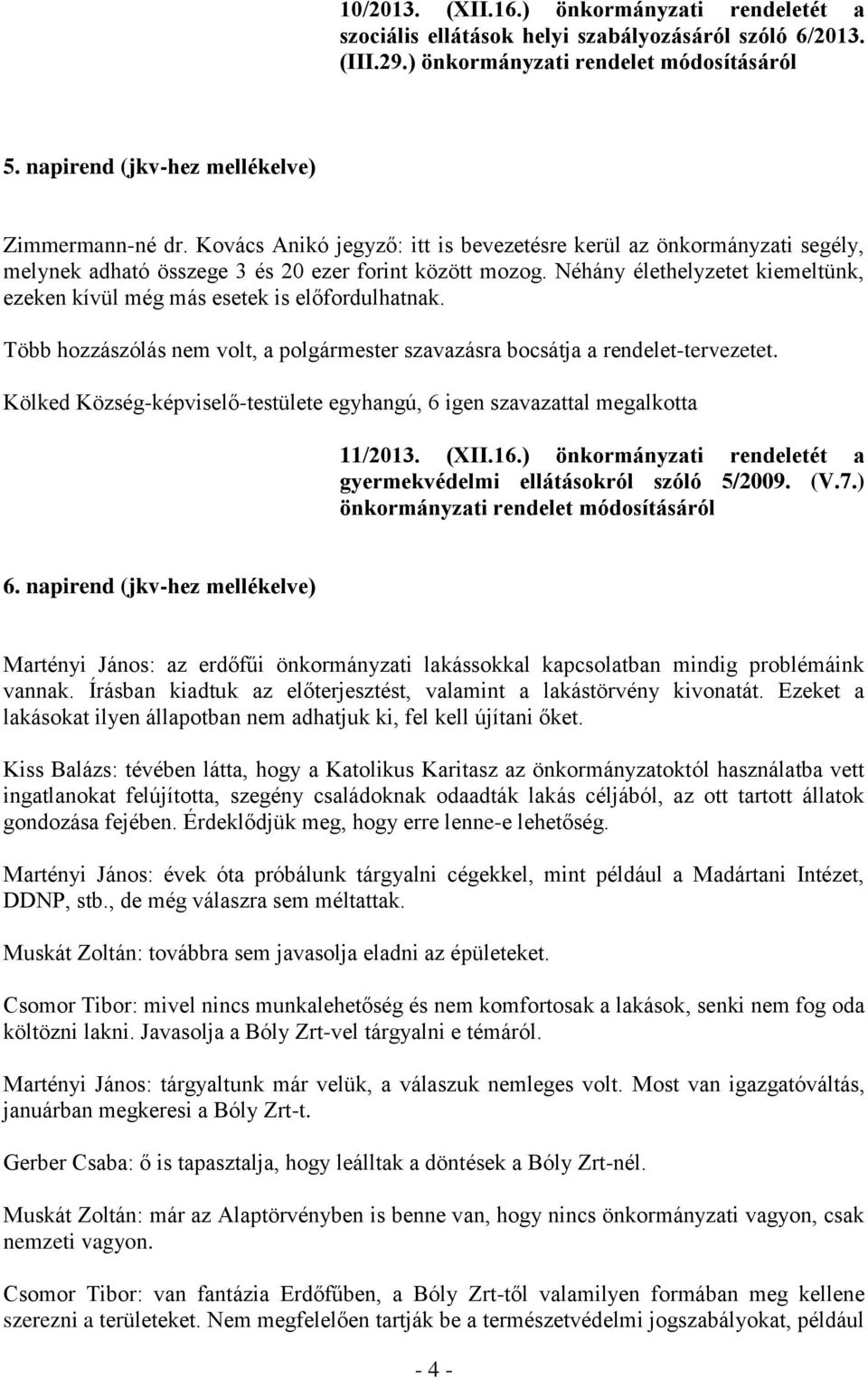 Néhány élethelyzetet kiemeltünk, ezeken kívül még más esetek is előfordulhatnak. Több hozzászólás nem volt, a polgármester szavazásra bocsátja a rendelet-tervezetet.