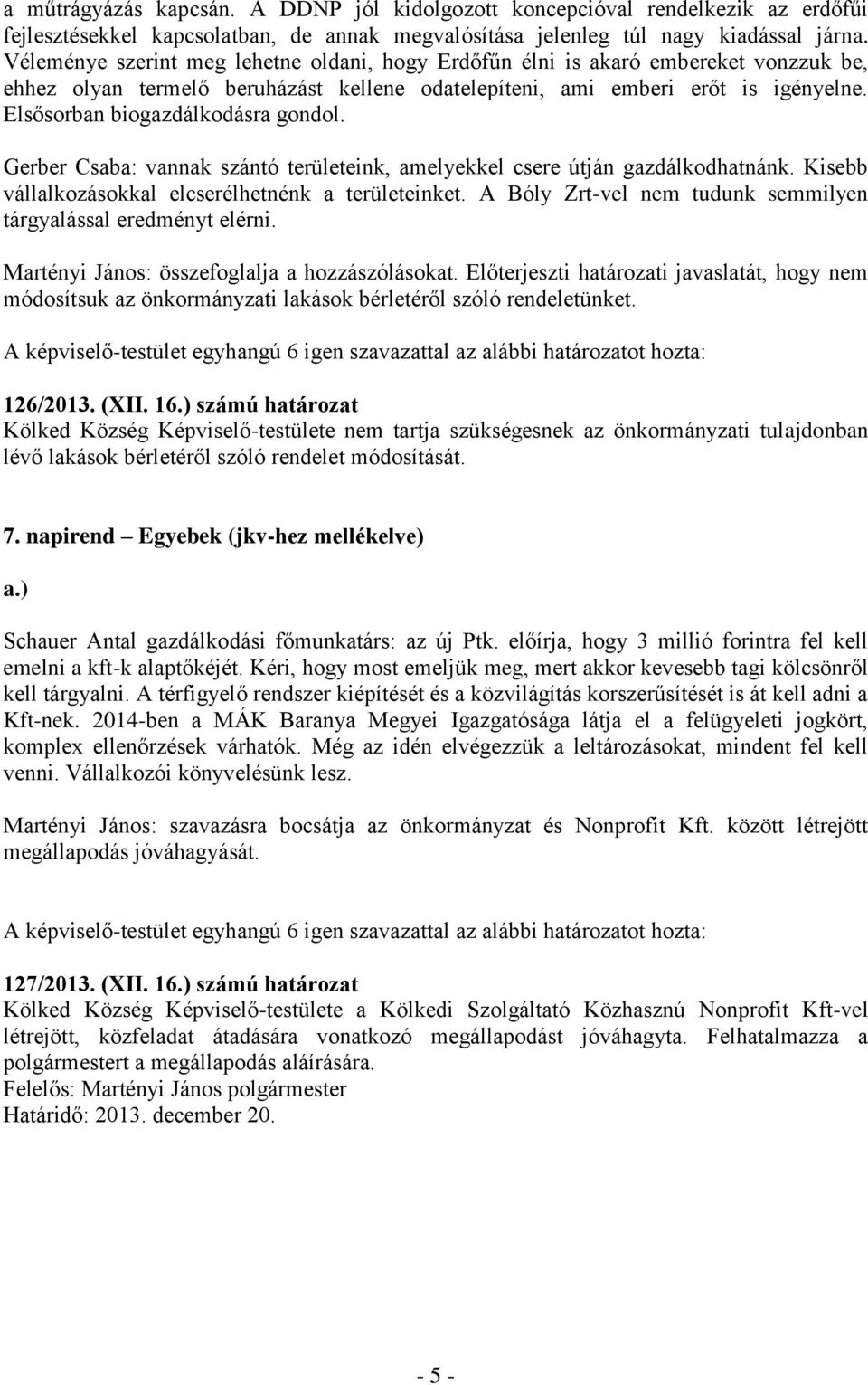 Elsősorban biogazdálkodásra gondol. Gerber Csaba: vannak szántó területeink, amelyekkel csere útján gazdálkodhatnánk. Kisebb vállalkozásokkal elcserélhetnénk a területeinket.