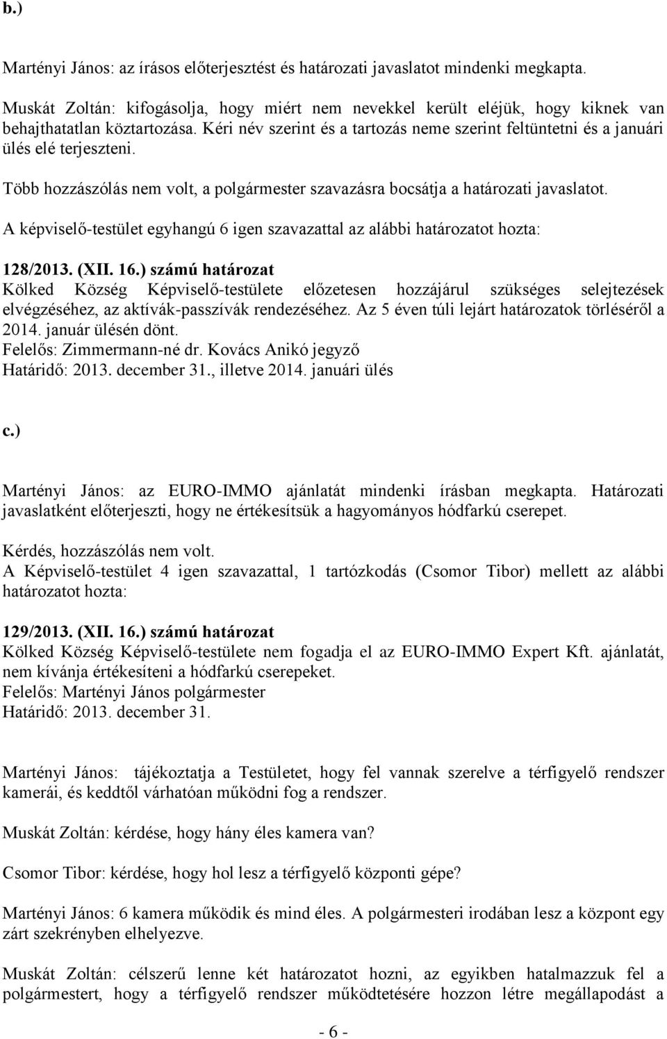 ) számú határozat Kölked Község Képviselő-testülete előzetesen hozzájárul szükséges selejtezések elvégzéséhez, az aktívák-passzívák rendezéséhez. Az 5 éven túli lejárt határozatok törléséről a 2014.