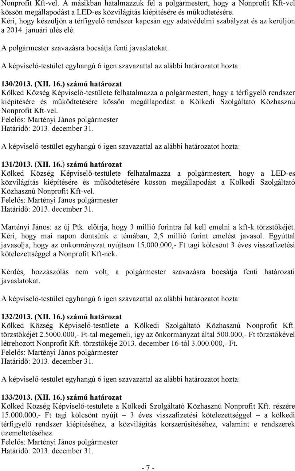 ) számú határozat Kölked Község Képviselő-testülete felhatalmazza a polgármestert, hogy a térfigyelő rendszer kiépítésére és működtetésére kössön megállapodást a Kölkedi Szolgáltató Közhasznú