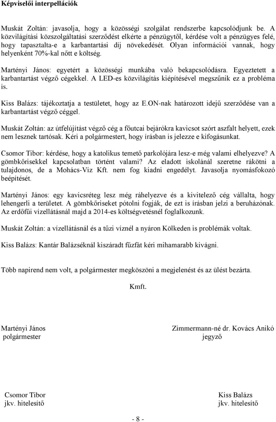 Olyan információi vannak, hogy helyenként 70%-kal nőtt e költség. Martényi János: egyetért a közösségi munkába való bekapcsolódásra. Egyeztetett a karbantartást végző cégekkel.
