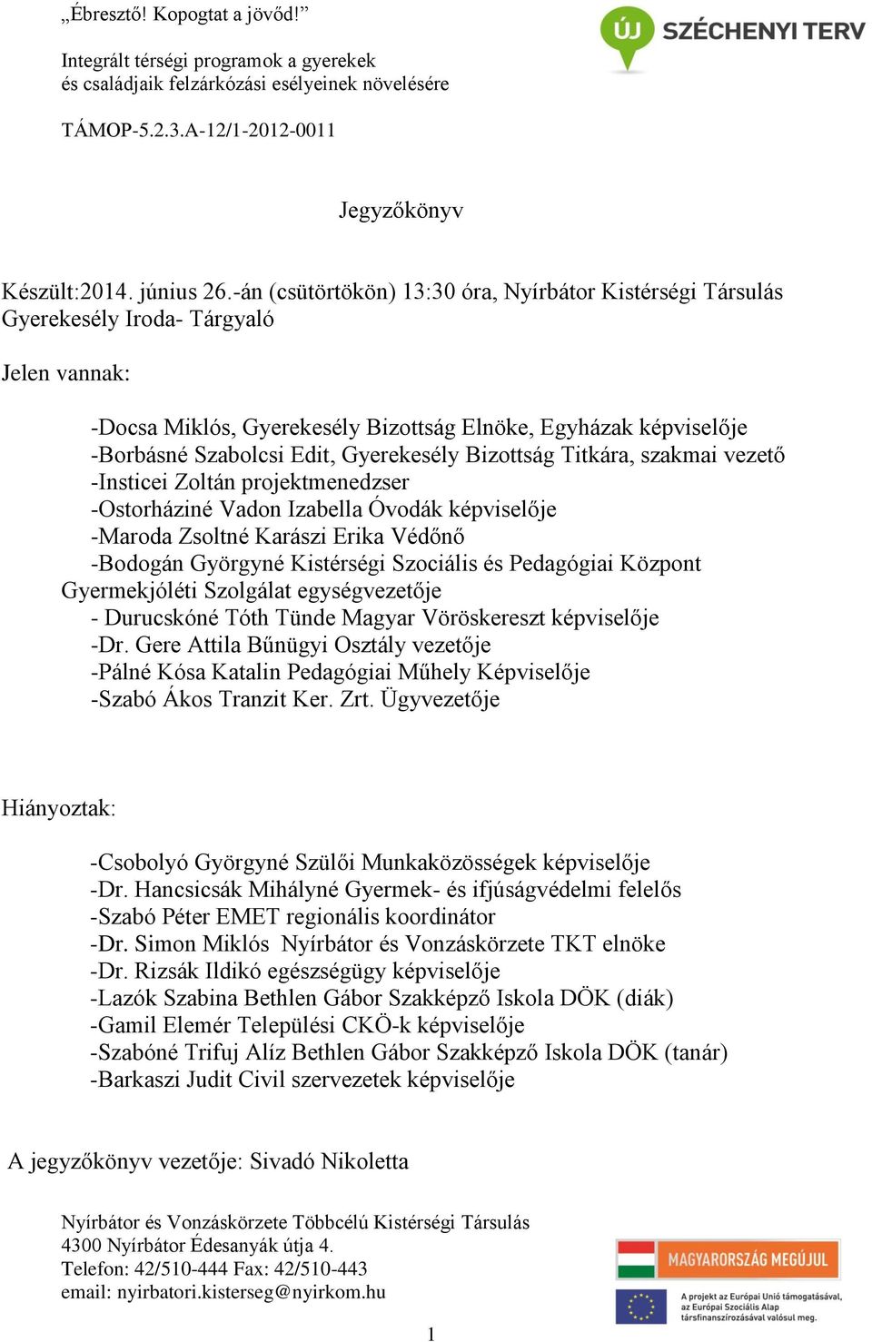 Gyerekesély Bizottság Titkára, szakmai vezető -Insticei Zoltán projektmenedzser -Ostorháziné Vadon Izabella Óvodák képviselője -Maroda Zsoltné Karászi Erika Védőnő -Bodogán Györgyné Kistérségi