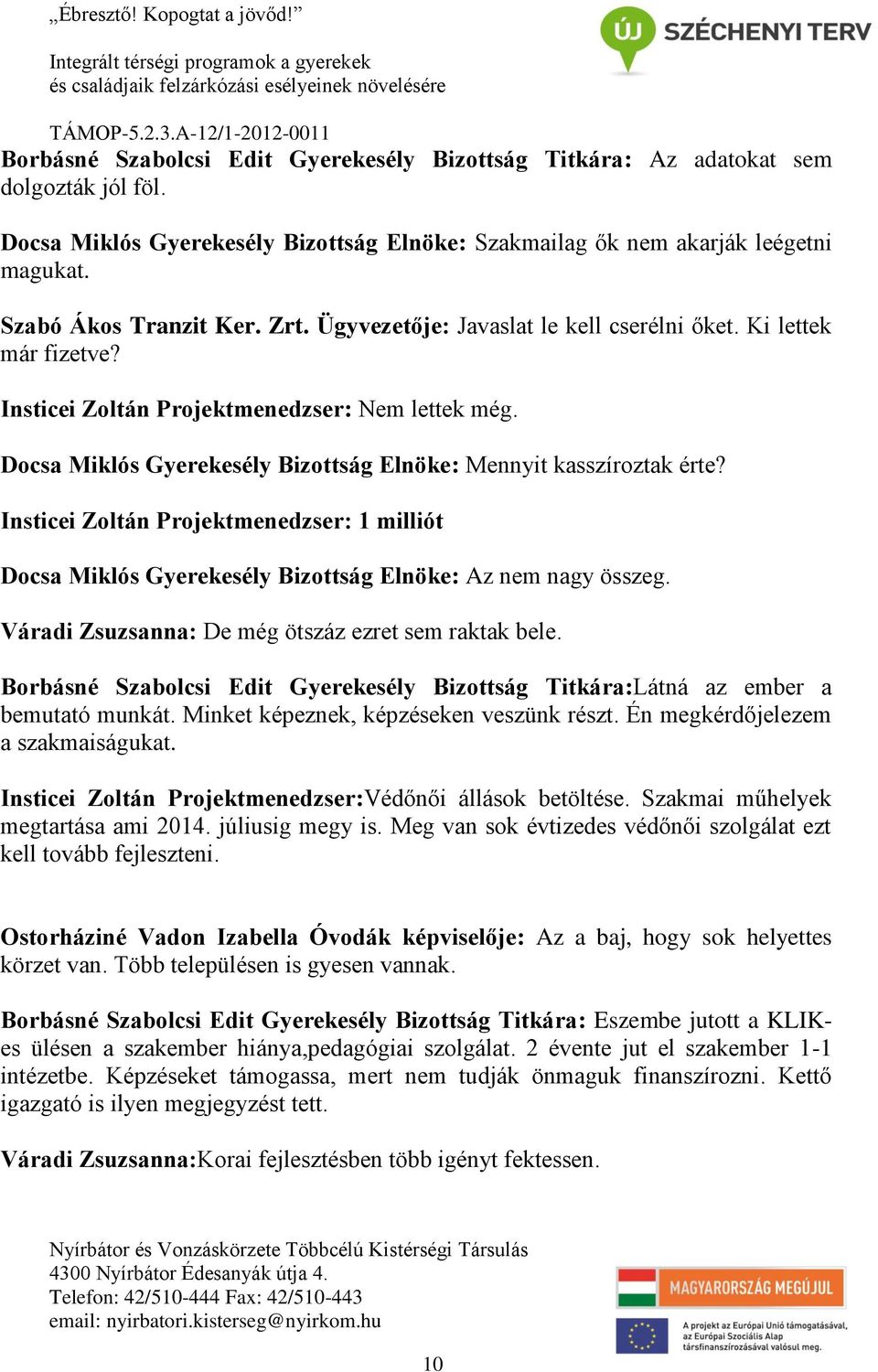 Insticei Zoltán Projektmenedzser: 1 milliót Docsa Miklós Gyerekesély Bizottság Elnöke: Az nem nagy összeg. Váradi Zsuzsanna: De még ötszáz ezret sem raktak bele.