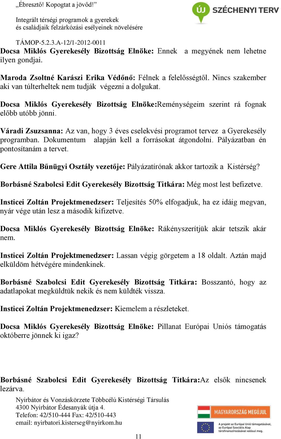 Váradi Zsuzsanna: Az van, hogy 3 éves cselekvési programot tervez a Gyerekesély programban. Dokumentum alapján kell a forrásokat átgondolni. Pályázatban én pontosítanám a tervet.