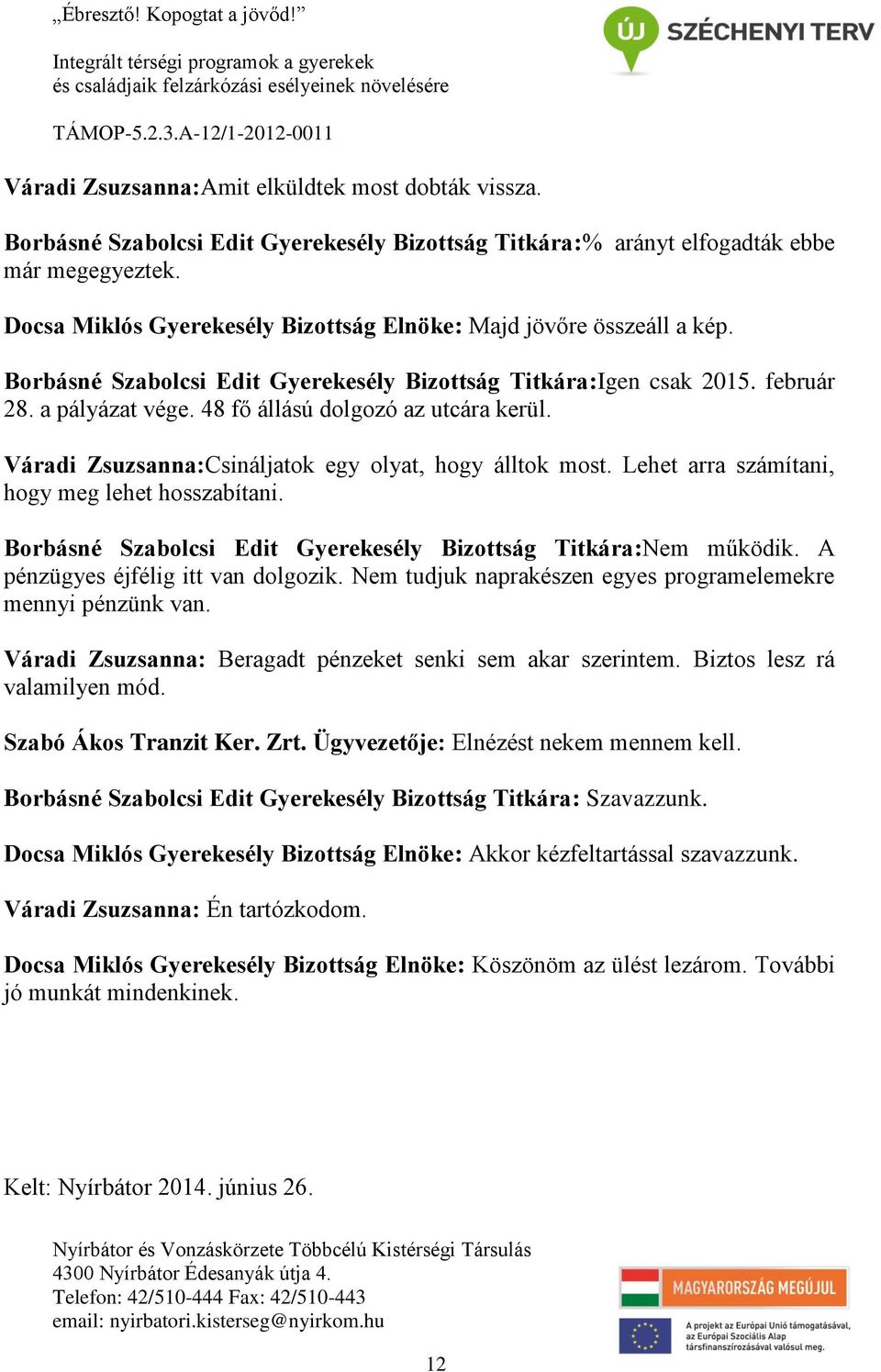 48 fő állású dolgozó az utcára kerül. Váradi Zsuzsanna:Csináljatok egy olyat, hogy álltok most. Lehet arra számítani, hogy meg lehet hosszabítani.
