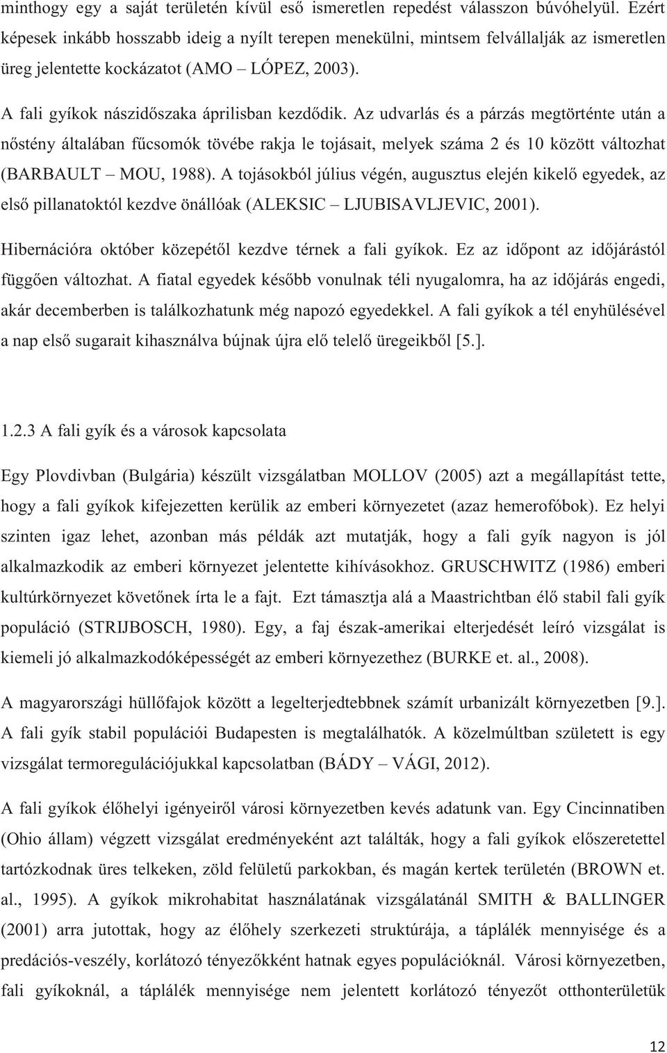 Az udvarlás és a párzás megtörténte után a nőstény általában fűcsomók tövébe rakja le tojásait, melyek száma 2 és 10 között változhat (BARBAULT MOU, 1988).
