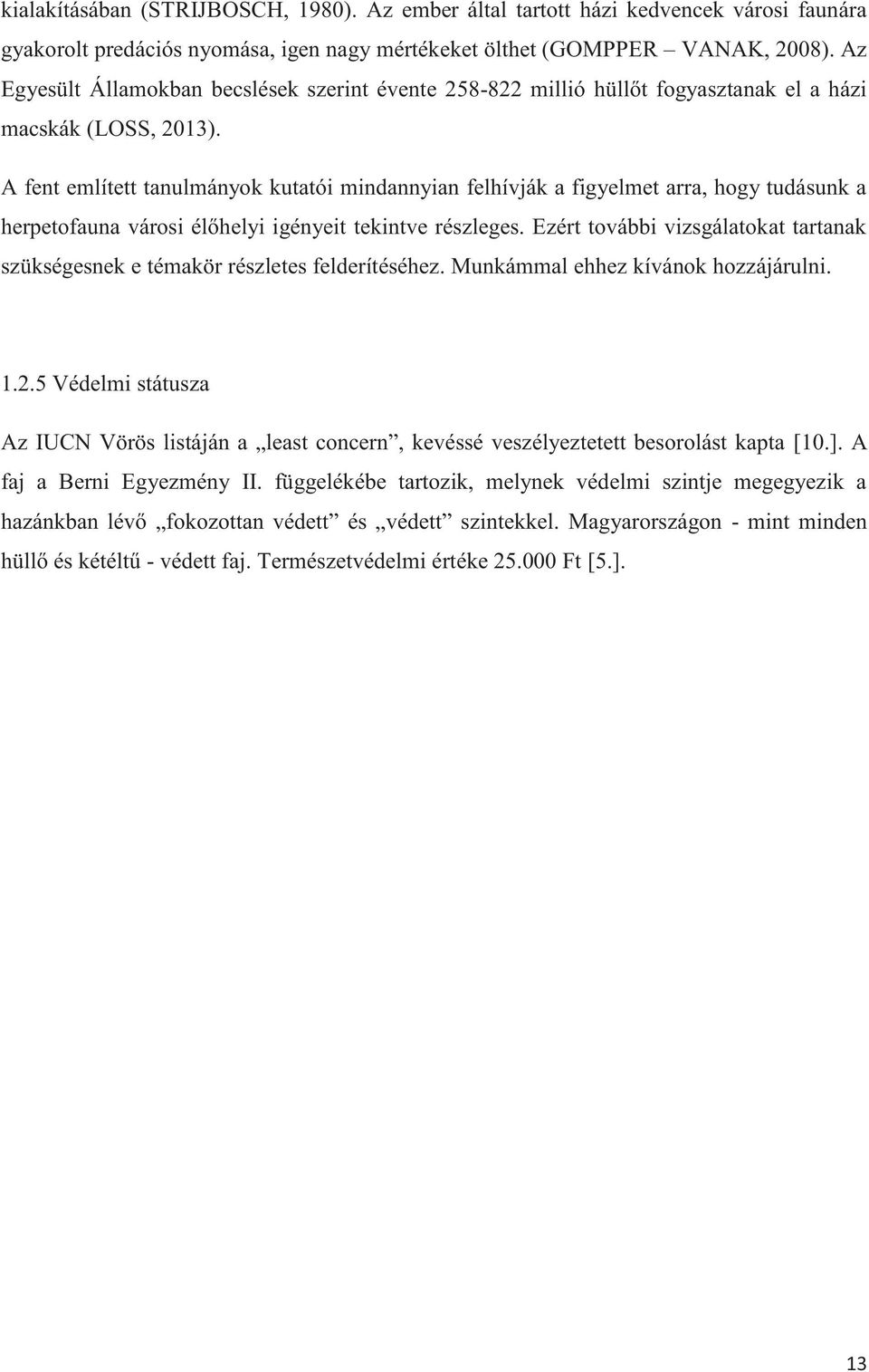 A fent említett tanulmányok kutatói mindannyian felhívják a figyelmet arra, hogy tudásunk a herpetofauna városi élőhelyi igényeit tekintve részleges.