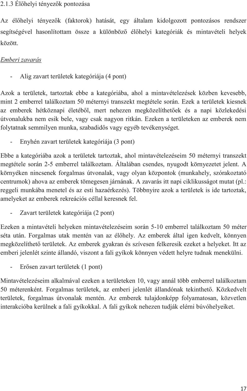 Emberi zavarás - Alig zavart területek kategóriája (4 pont) Azok a területek, tartoztak ebbe a kategóriába, ahol a mintavételezések közben kevesebb, mint 2 emberrel találkoztam 50 méternyi transzekt