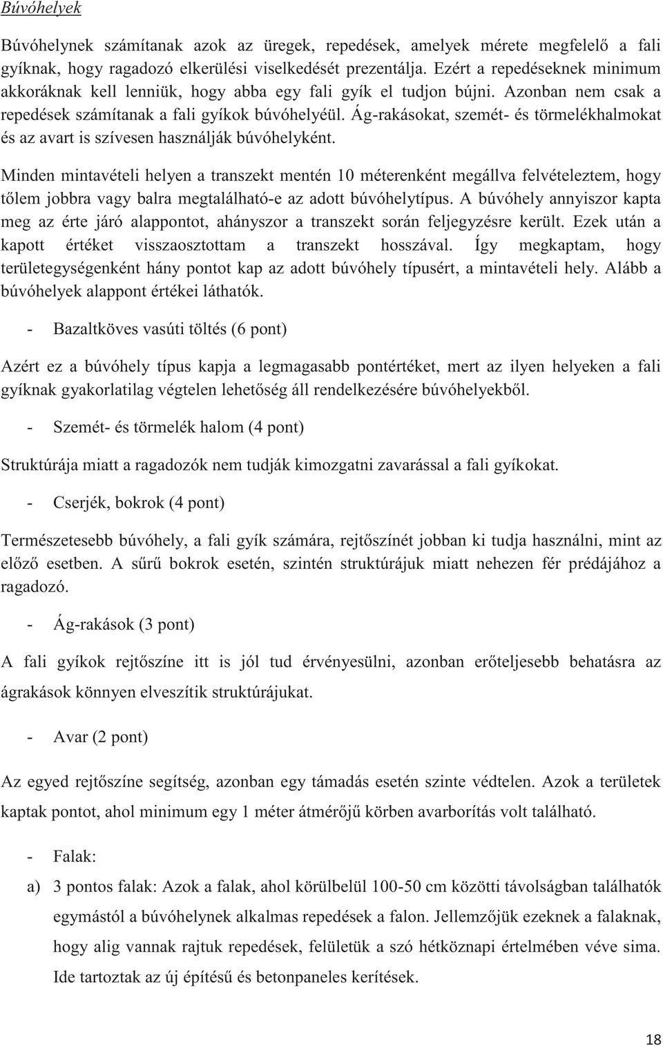 Ág-rakásokat, szemét- és törmelékhalmokat és az avart is szívesen használják búvóhelyként.