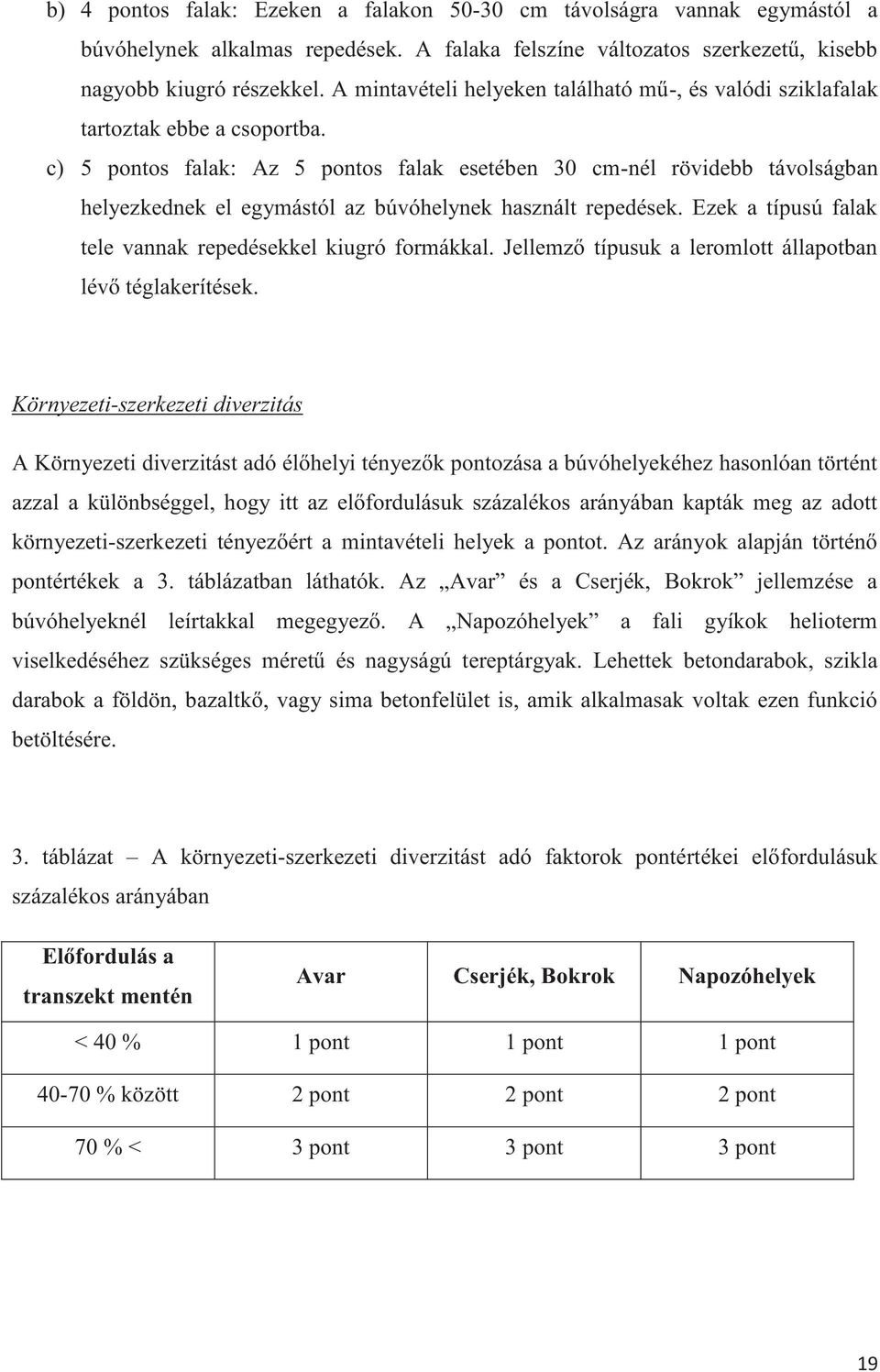 c) 5 pontos falak: Az 5 pontos falak esetében 30 cm-nél rövidebb távolságban helyezkednek el egymástól az búvóhelynek használt repedések. Ezek a típusú falak tele vannak repedésekkel kiugró formákkal.