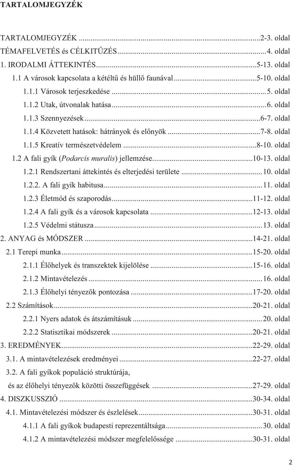 .. 10-13. oldal 1.2.1 Rendszertani áttekintés és elterjedési területe... 10. oldal 1.2.2. A fali gyík habitusa... 11. oldal 1.2.3 Életmód és szaporodás... 11-12. oldal 1.2.4 A fali gyík és a városok kapcsolata.