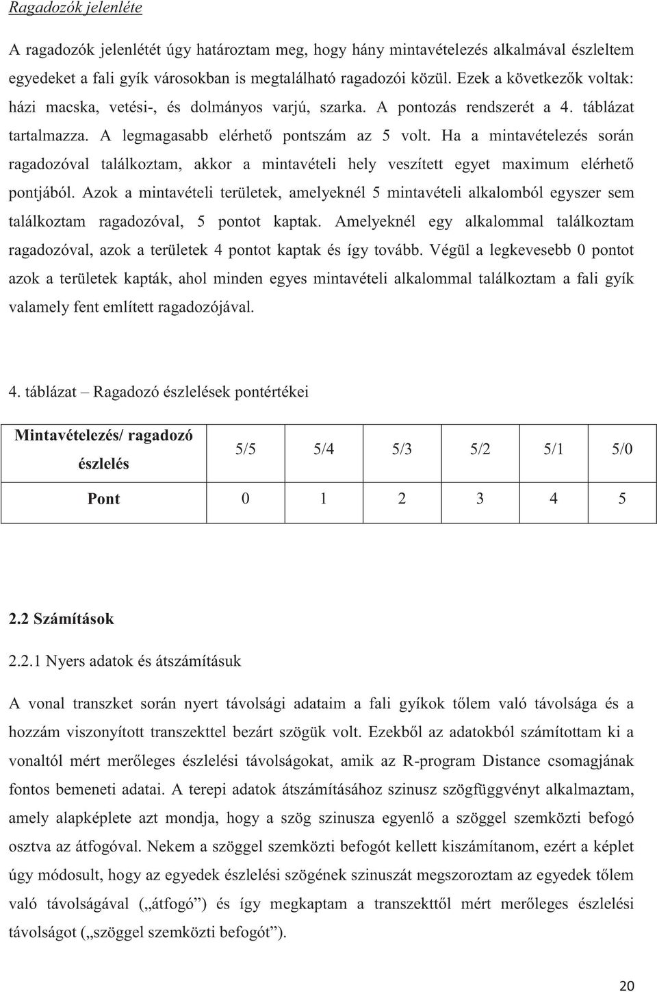 Ha a mintavételezés során ragadozóval találkoztam, akkor a mintavételi hely veszített egyet maximum elérhető pontjából.