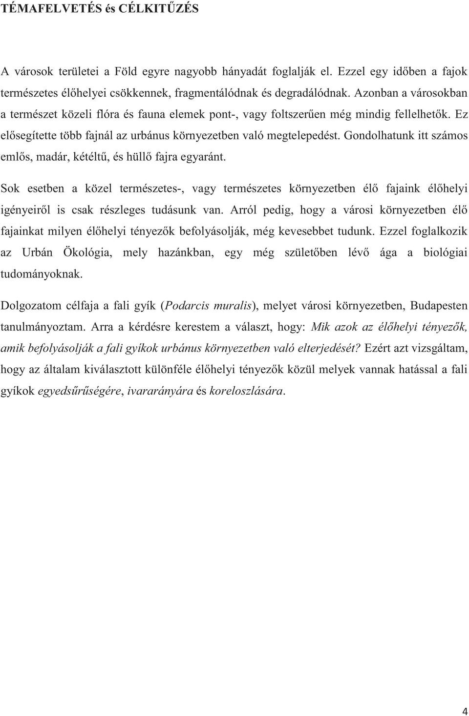 Gondolhatunk itt számos emlős, madár, kétéltű, és hüllő fajra egyaránt. Sok esetben a közel természetes-, vagy természetes környezetben élő fajaink élőhelyi igényeiről is csak részleges tudásunk van.