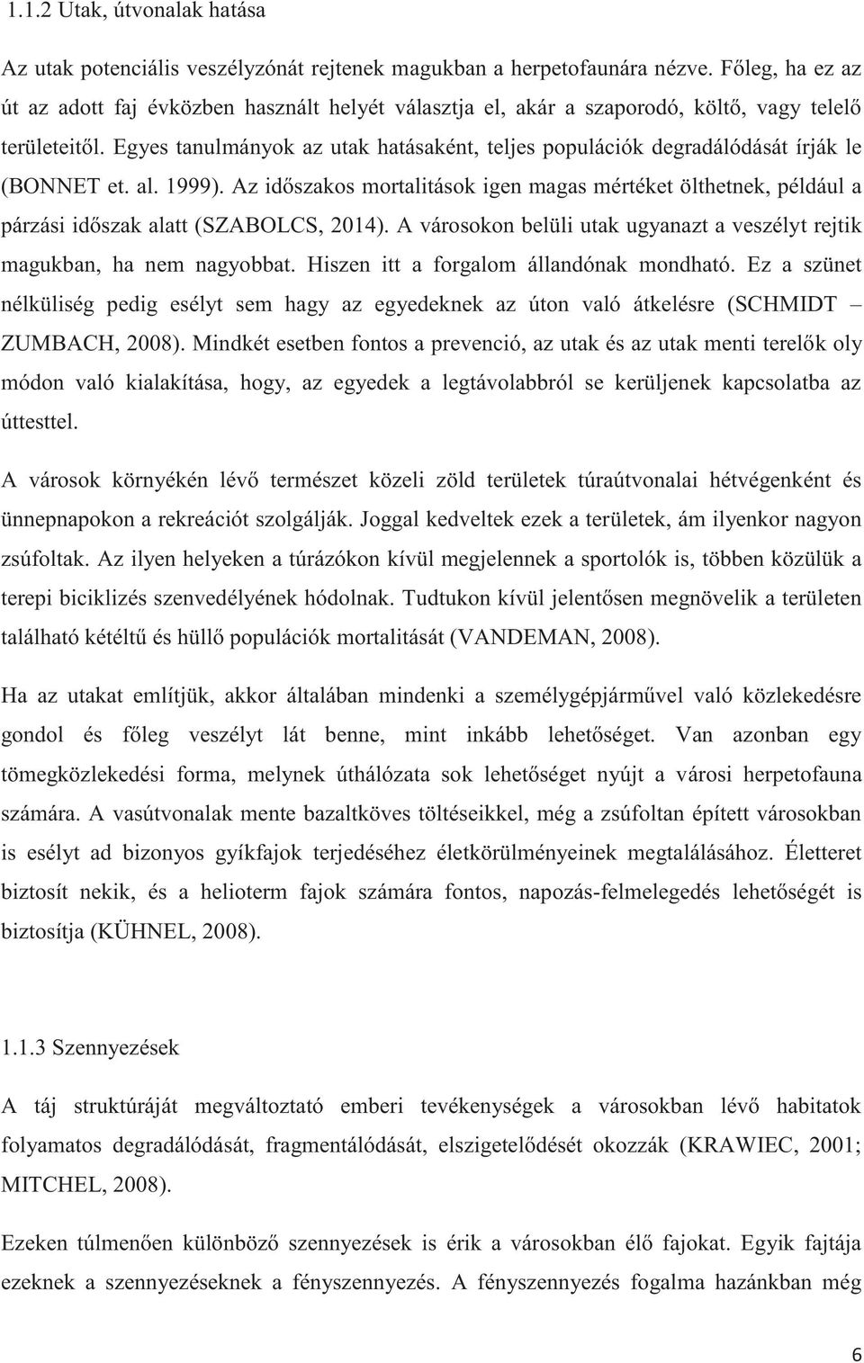 Egyes tanulmányok az utak hatásaként, teljes populációk degradálódását írják le (BONNET et. al. 1999).