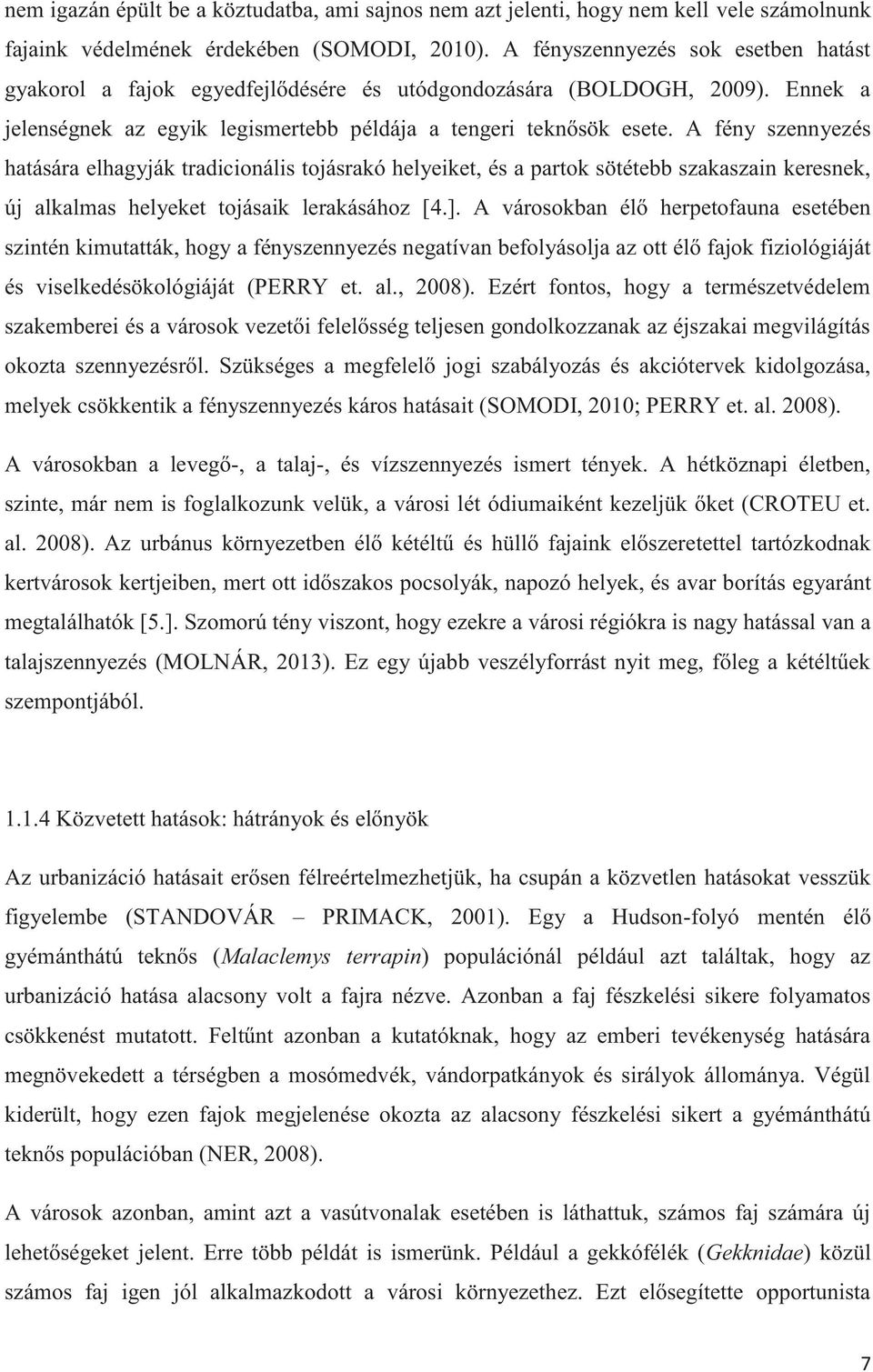 A fény szennyezés hatására elhagyják tradicionális tojásrakó helyeiket, és a partok sötétebb szakaszain keresnek, új alkalmas helyeket tojásaik lerakásához [4.].
