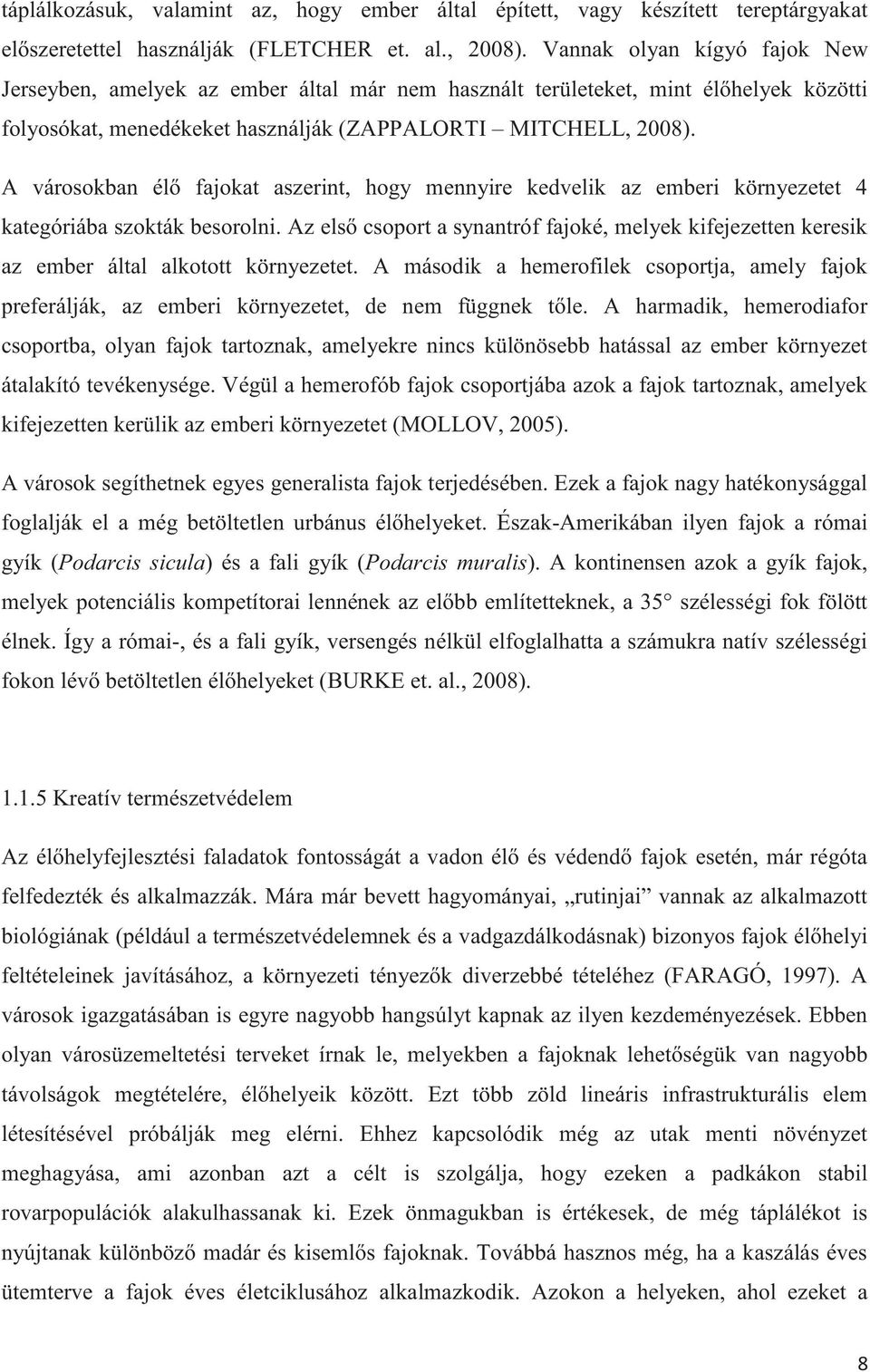 A városokban élő fajokat aszerint, hogy mennyire kedvelik az emberi környezetet 4 kategóriába szokták besorolni.