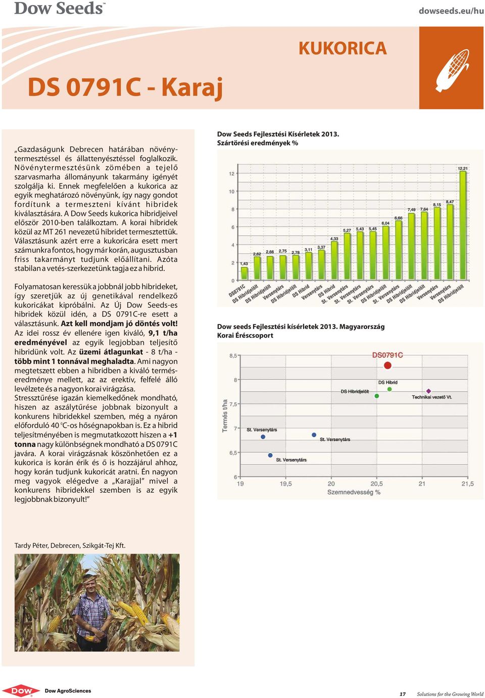 Ennek megfelelően a kukorica az egyik meghatározó növényünk, így nagy gondot fordítunk a termeszteni kívánt hibridek kiválasztására. A Dow Seeds kukorica hibridjeivel először 2010-ben találkoztam.