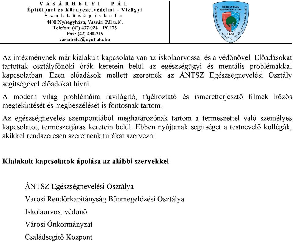 A modern világ problémáira rávilágító, tájékoztató és ismeretterjesztő filmek közös megtekintését és megbeszélését is fontosnak tartom.