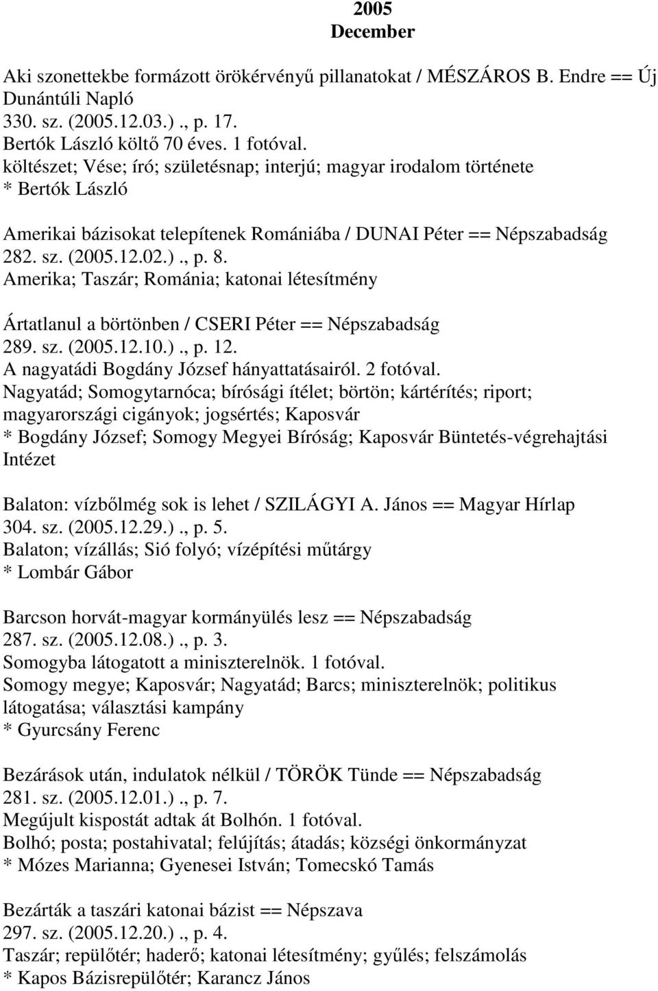 Amerika; Taszár; Románia; katonai létesítmény Ártatlanul a börtönben / CSERI Péter == Népszabadság 289. sz. (2005.12.10.)., p. 12. A nagyatádi Bogdány József hányattatásairól. 2 fotóval.