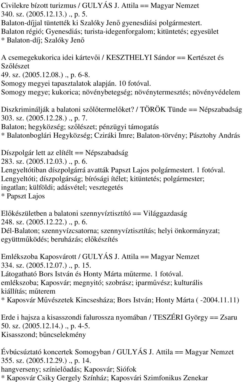 )., p. 6-8. Somogy megyei tapasztalatok alapján. 10 fotóval. Somogy megye; kukorica; növénybetegség; növénytermesztés; növényvédelem Diszkriminálják a balatoni szőlőtermelőket?