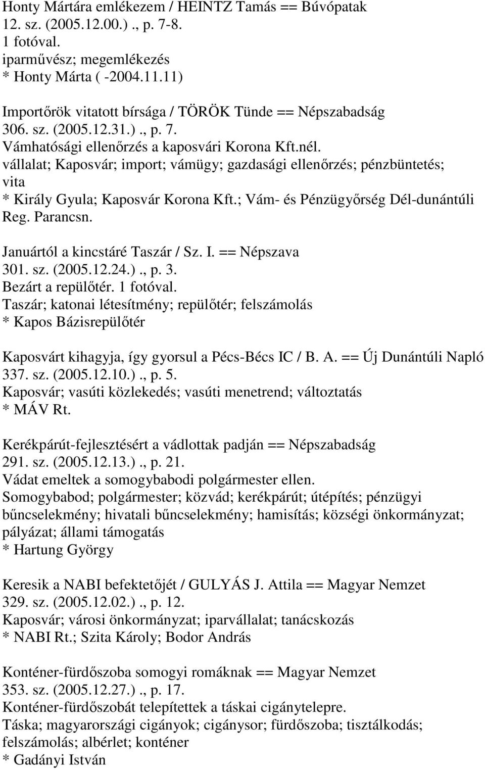 ; Vám- és Pénzügyőrség Dél-dunántúli Reg. Parancsn. Januártól a kincstáré Taszár / Sz. I. == Népszava 301. sz. (2005.12.24.)., p. 3. Bezárt a repülőtér.