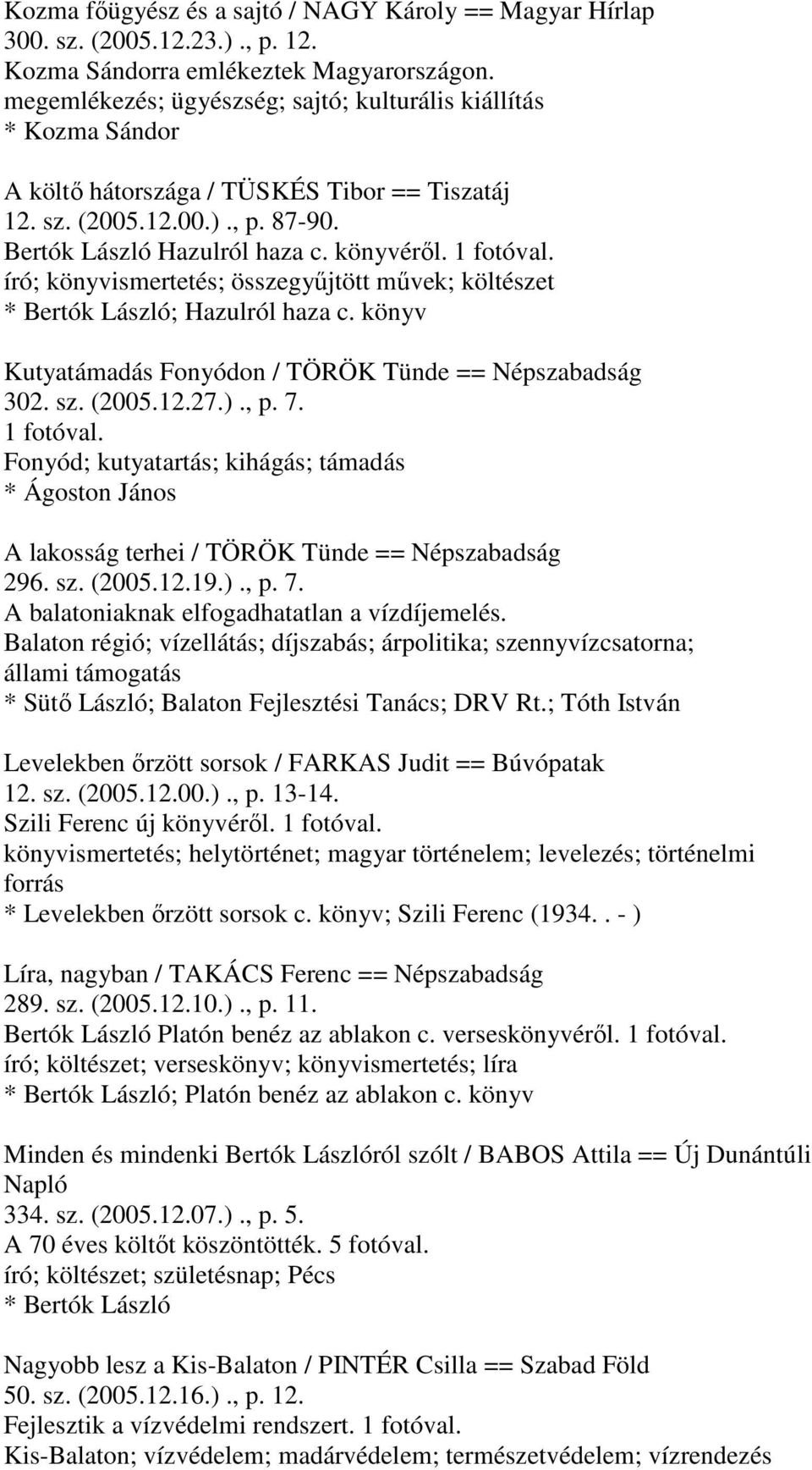 író; könyvismertetés; összegyűjtött művek; költészet * Bertók László; Hazulról haza c. könyv Kutyatámadás Fonyódon / TÖRÖK Tünde == Népszabadság 302. sz. (2005.12.27.)., p. 7.