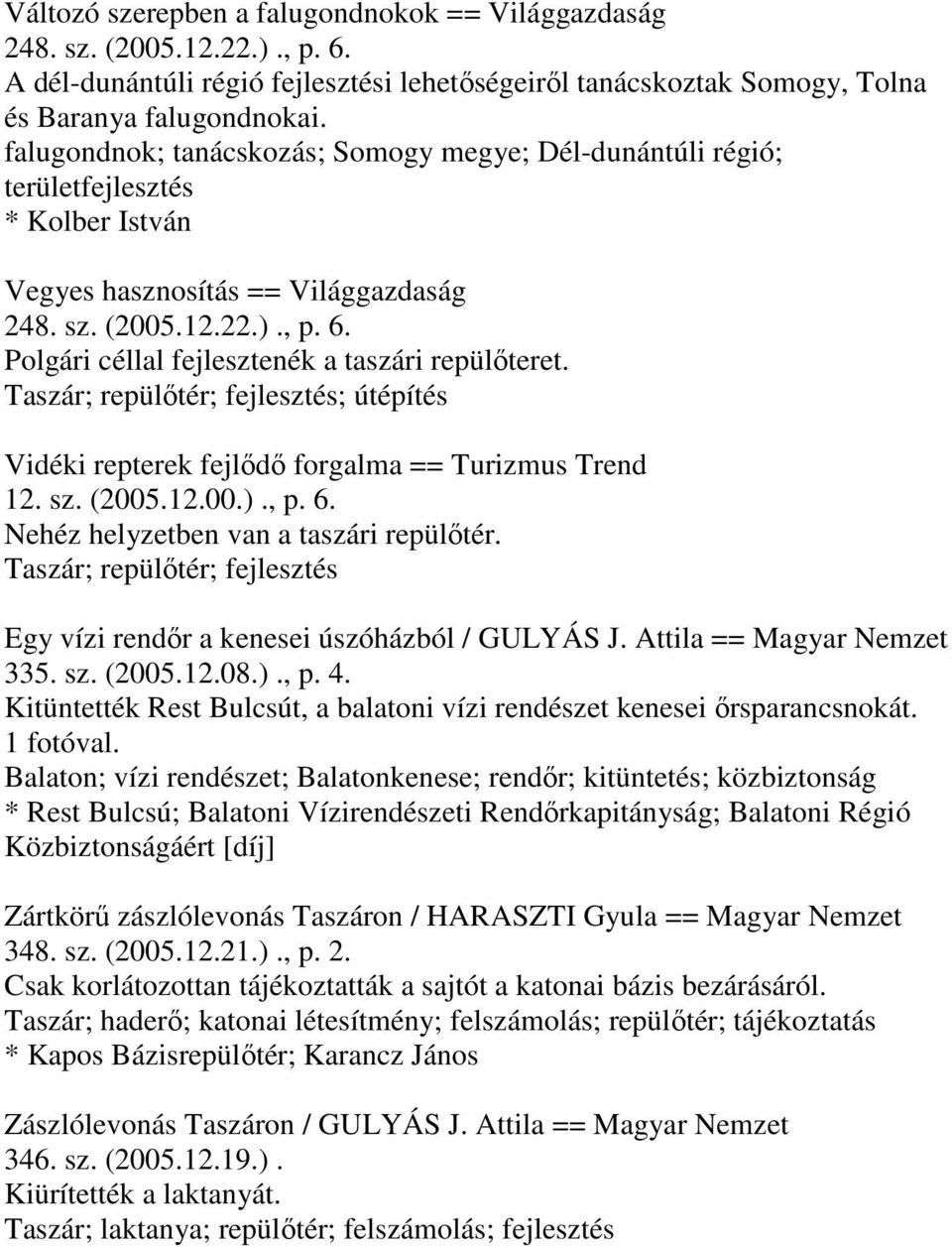 Polgári céllal fejlesztenék a taszári repülőteret. Taszár; repülőtér; fejlesztés; útépítés Vidéki repterek fejlődő forgalma == Turizmus Trend 12. sz. (2005.12.00.)., p. 6.