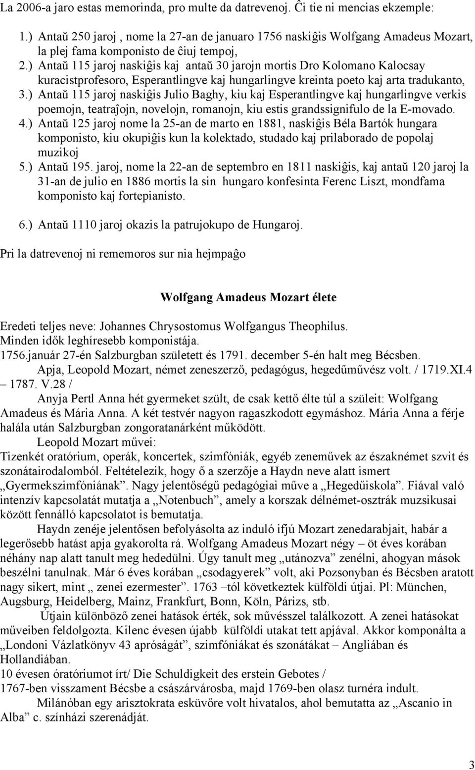 ) Antaŭ 115 jaroj naskiĝis kaj antaŭ 30 jarojn mortis Dro Kolomano Kalocsay kuracistprofesoro, Esperantlingve kaj hungarlingve kreinta poeto kaj arta tradukanto, 3.