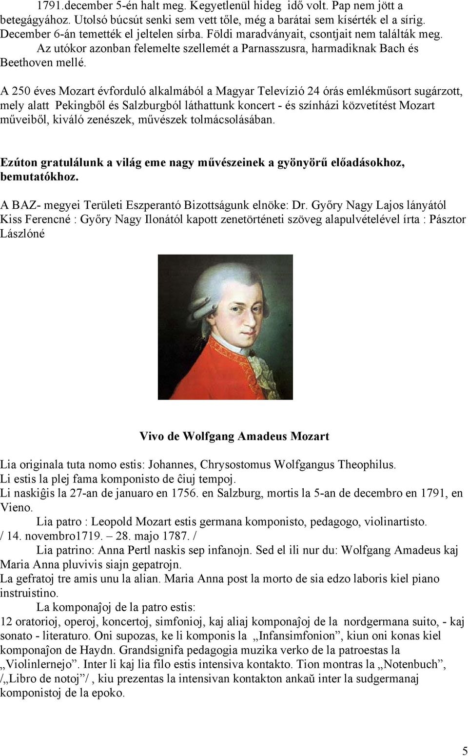 A 250 éves Mozart évforduló alkalmából a Magyar Televízió 24 órás emlékműsort sugárzott, mely alatt Pekingből és Salzburgból láthattunk koncert - és színházi közvetítést Mozart műveiből, kiváló