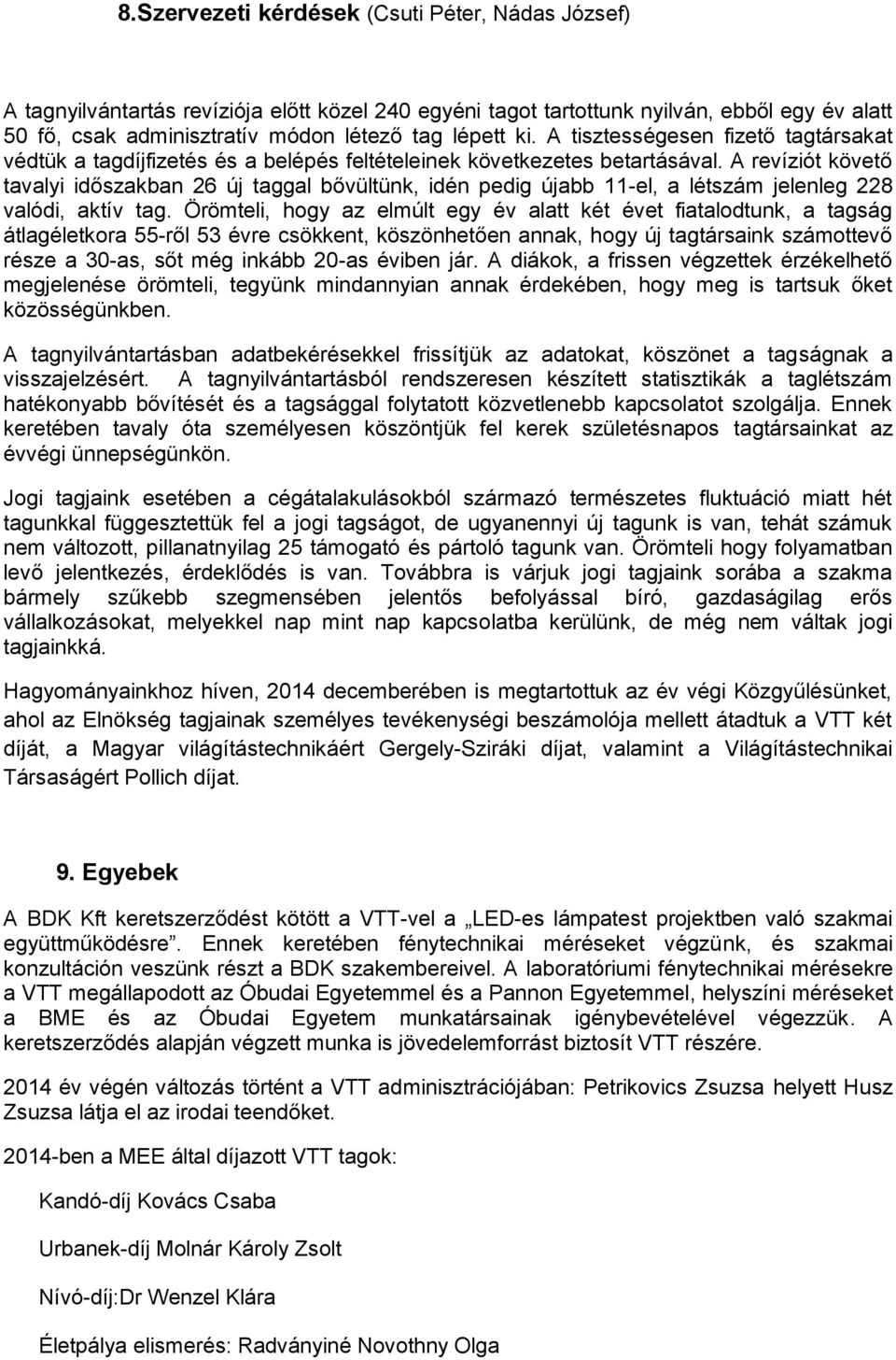 A revíziót követő tavalyi időszakban 26 új taggal bővültünk, idén pedig újabb 11-el, a létszám jelenleg 228 valódi, aktív tag.
