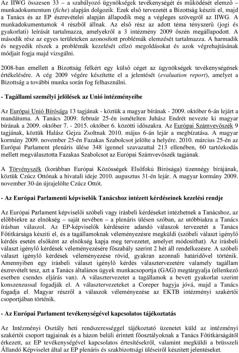 Az első rész az adott téma tényszerű (jogi és gyakorlati) leírását tartalmazza, amelyekről a 3 intézmény 2009 őszén megállapodott.