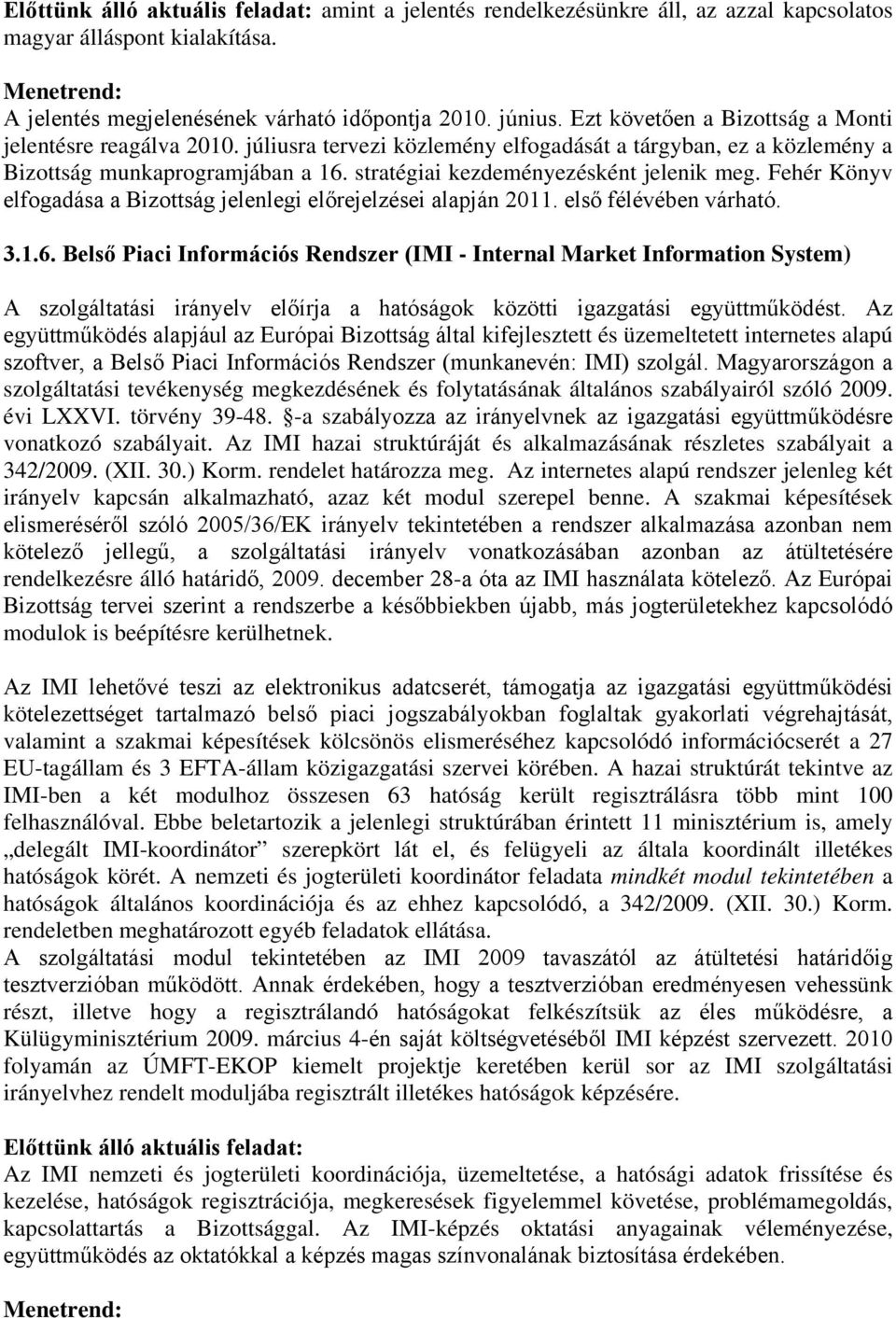 stratégiai kezdeményezésként jelenik meg. Fehér Könyv elfogadása a Bizottság jelenlegi előrejelzései alapján 2011. első félévében várható. 3.1.6.