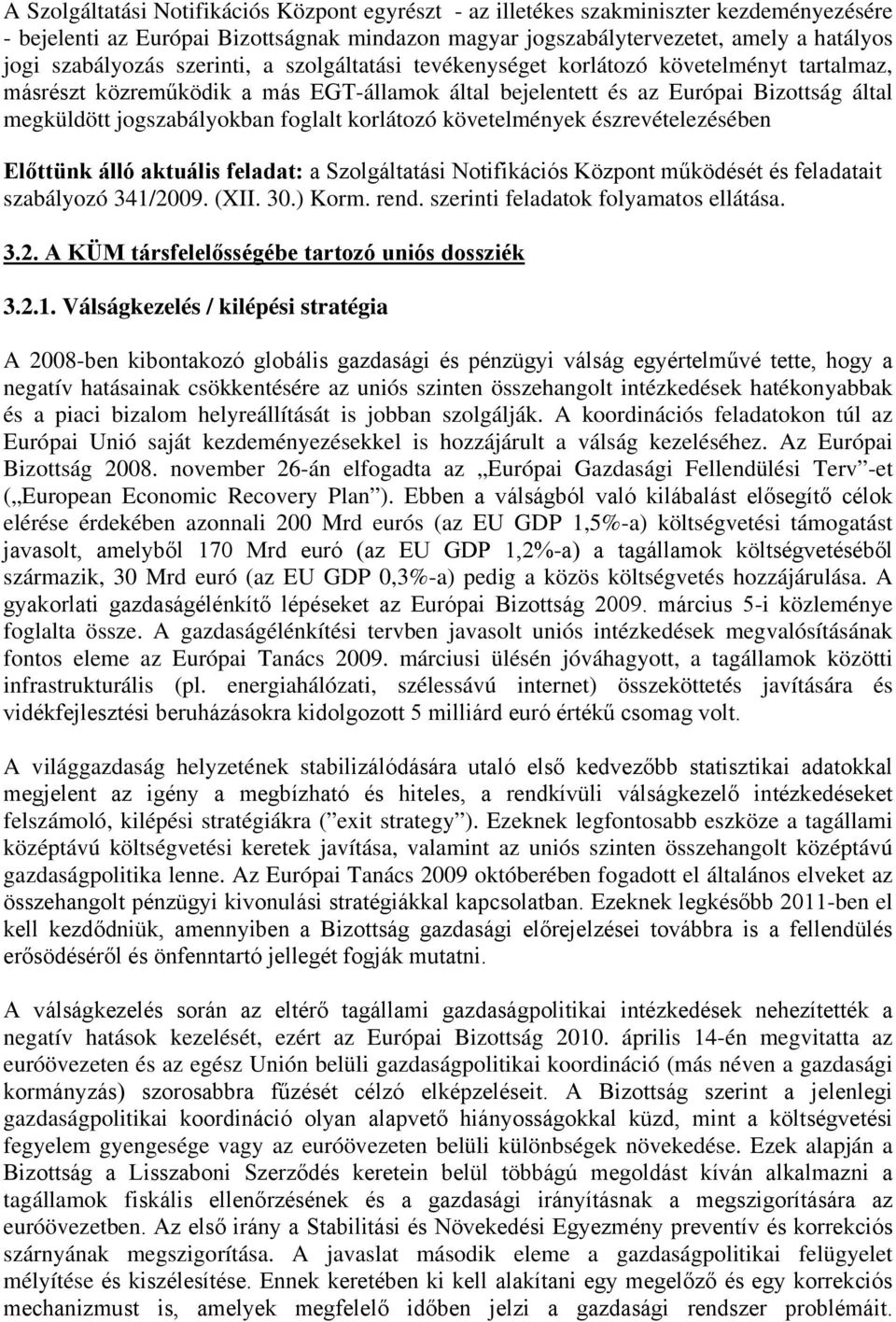 korlátozó követelmények észrevételezésében Előttünk álló aktuális feladat: a Szolgáltatási Notifikációs Központ működését és feladatait szabályozó 341/2009. (XII. 30.) Korm. rend.