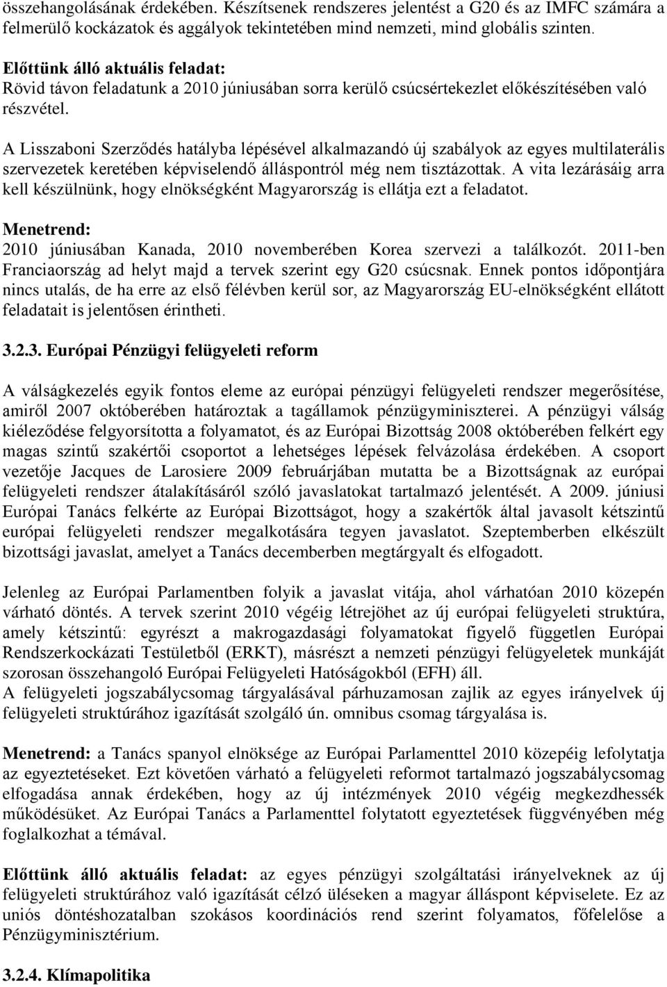 A Lisszaboni Szerződés hatályba lépésével alkalmazandó új szabályok az egyes multilaterális szervezetek keretében képviselendő álláspontról még nem tisztázottak.