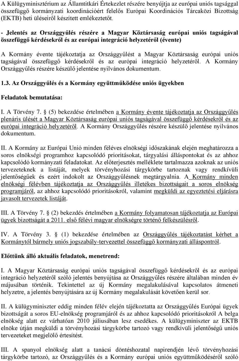 - Jelentés az Országgyűlés részére a Magyar Köztársaság európai uniós tagságával összefüggő kérdésekről és az európai integráció helyzetéről (évente) A Kormány évente tájékoztatja az Országgyűlést a