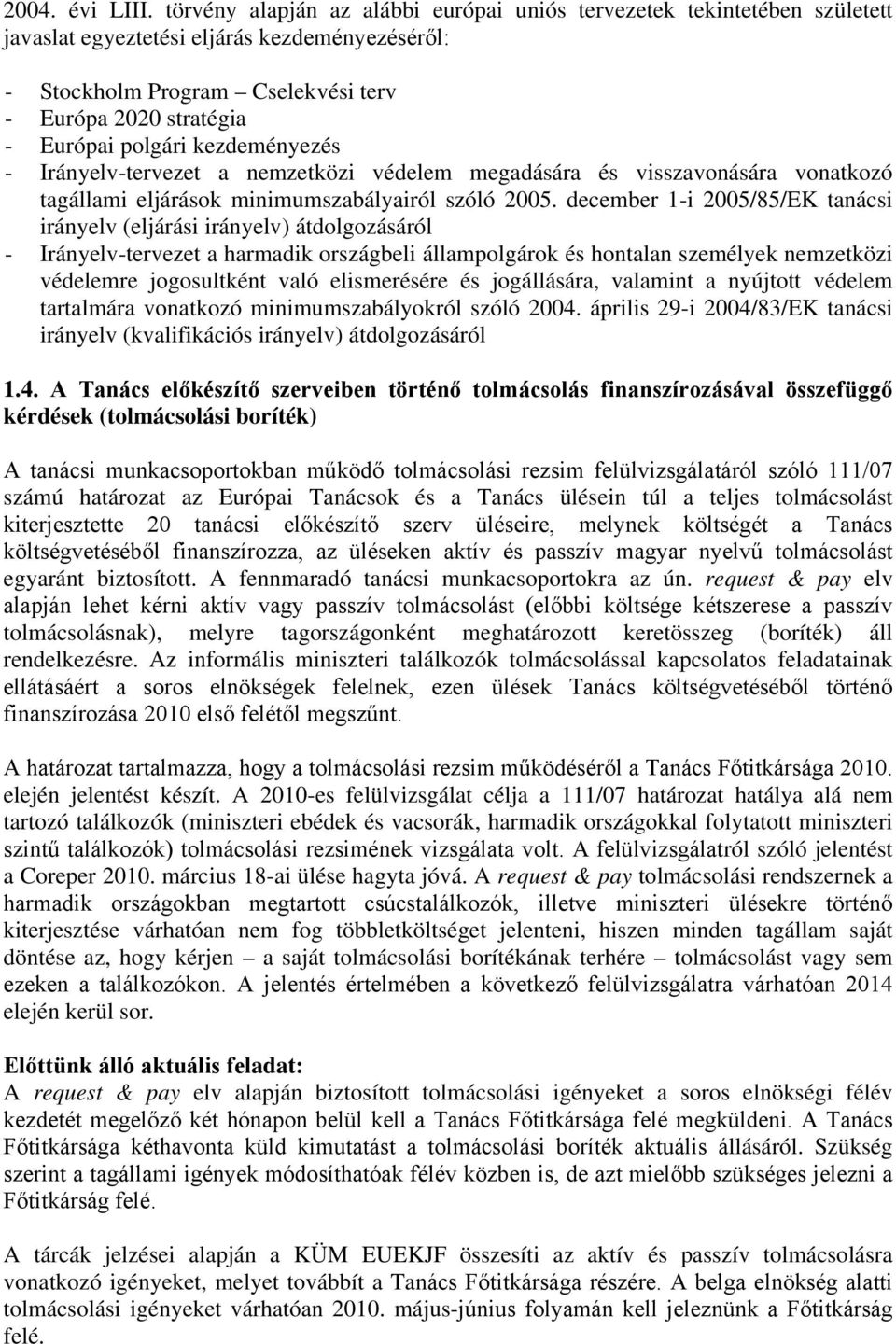 kezdeményezés - Irányelv-tervezet a nemzetközi védelem megadására és visszavonására vonatkozó tagállami eljárások minimumszabályairól szóló 2005.