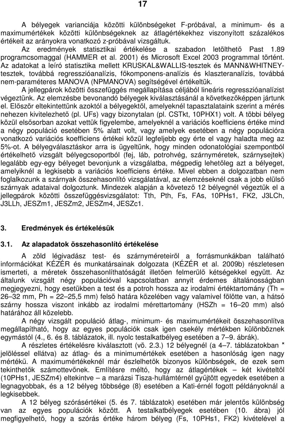 Az adatokat a leíró statisztika mellett KRUSKAL&WALLIS-tesztek és MANN&WHITNEYtesztek, továbbá regresszióanalízis, fıkomponens-analízis és klaszteranalízis, továbbá nem-paraméteres MANOVA (NPMANOVA)