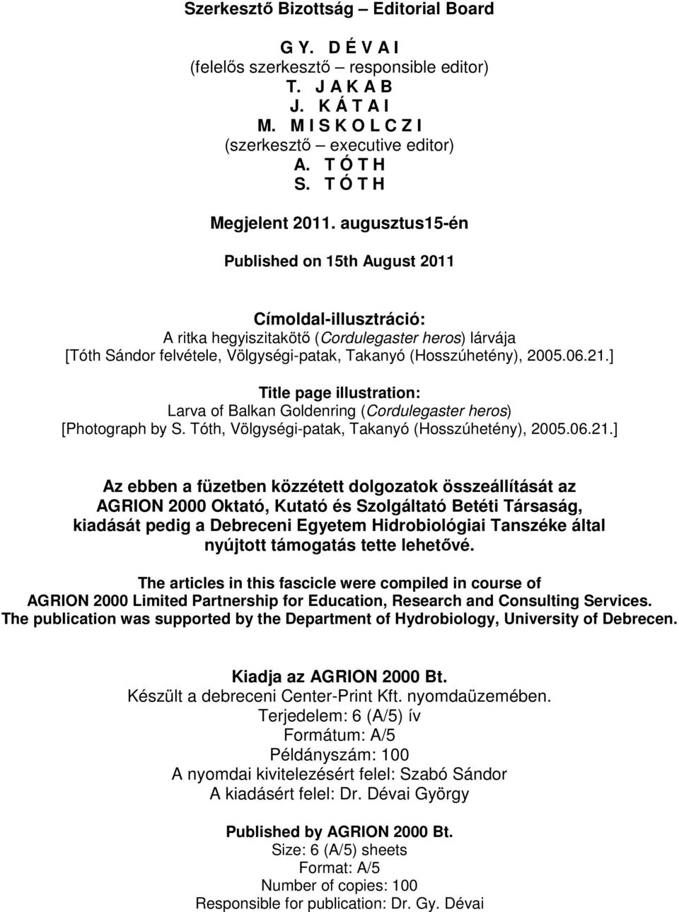 augusztus15-én Published on 15th August 2011 Címoldal-illusztráció: A ritka hegyiszitakötı (Cordulegaster heros) lárvája [Tóth Sándor felvétele, Völgységi-patak, Takanyó (Hosszúhetény), 2005.06.21.