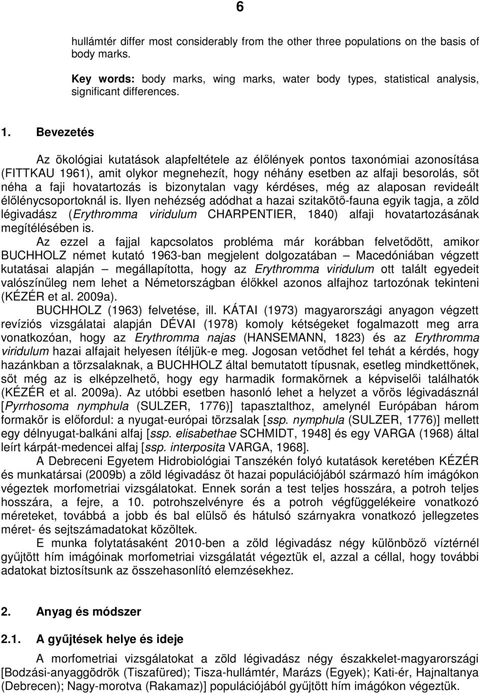 is bizonytalan vagy kérdéses, még az alaposan revideált élılénycsoportoknál is.