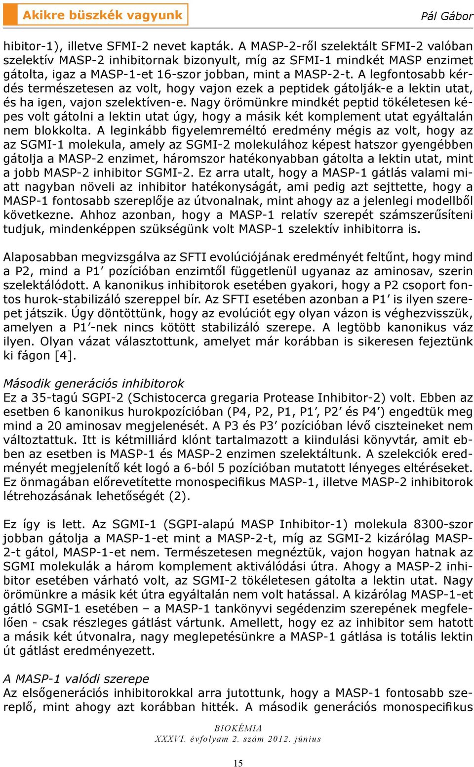 A legfontosabb kérdés természetesen az volt, hogy vajon ezek a peptidek gátolják-e a lektin utat, és ha igen, vajon szelektíven-e.