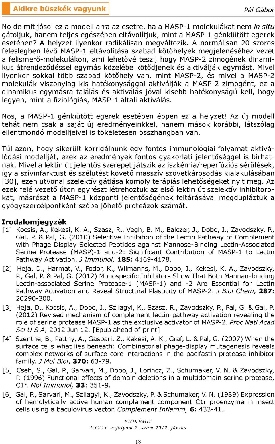 A normálisan 20-szoros feleslegben lévő MASP-1 eltávolítása szabad kötőhelyek megjelenéséhez vezet a felismerő-molekulákon, ami lehetővé teszi, hogy MASP-2 zimogének dinamikus átrendeződéssel egymás